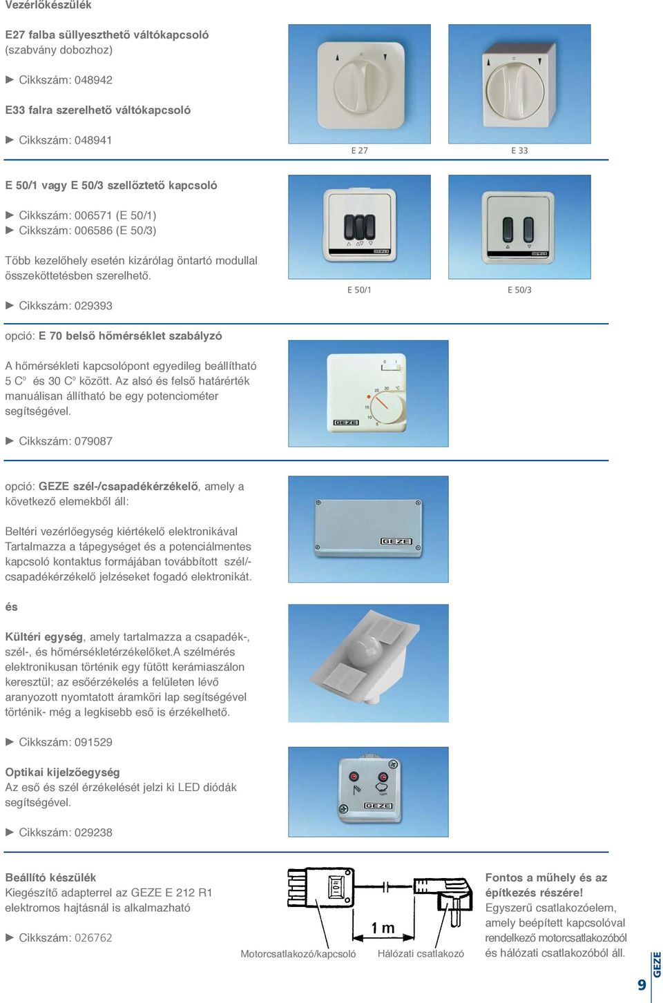 Cikkszám: 029393 E 50/1 E 50/3 opció: E 70 belső hőmérséklet szabályzó Ahőmérsékleti kapcsolópont egyedileg beállítható 5 C 0 és 30 C 0 között.