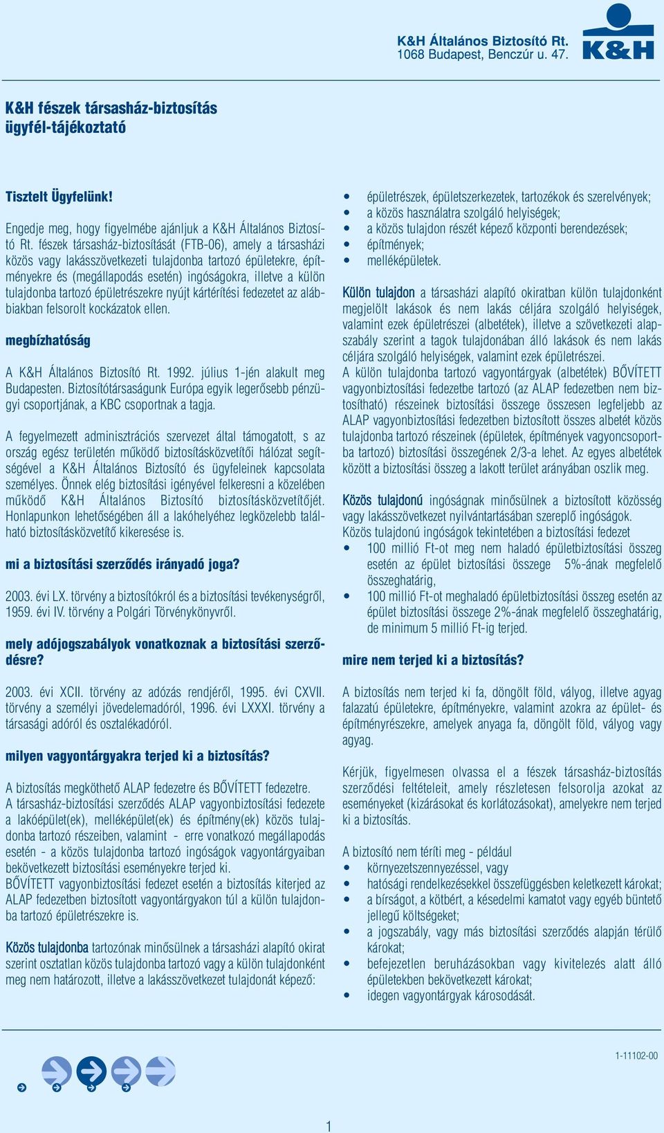 tartozó épületrészekre nyújt kártérítési fedezetet az alábbiakban felsorolt kockázatok ellen. megbízhatóság A K&H Általános Biztosító Rt. 1992. július 1-jén alakult meg Budapesten.