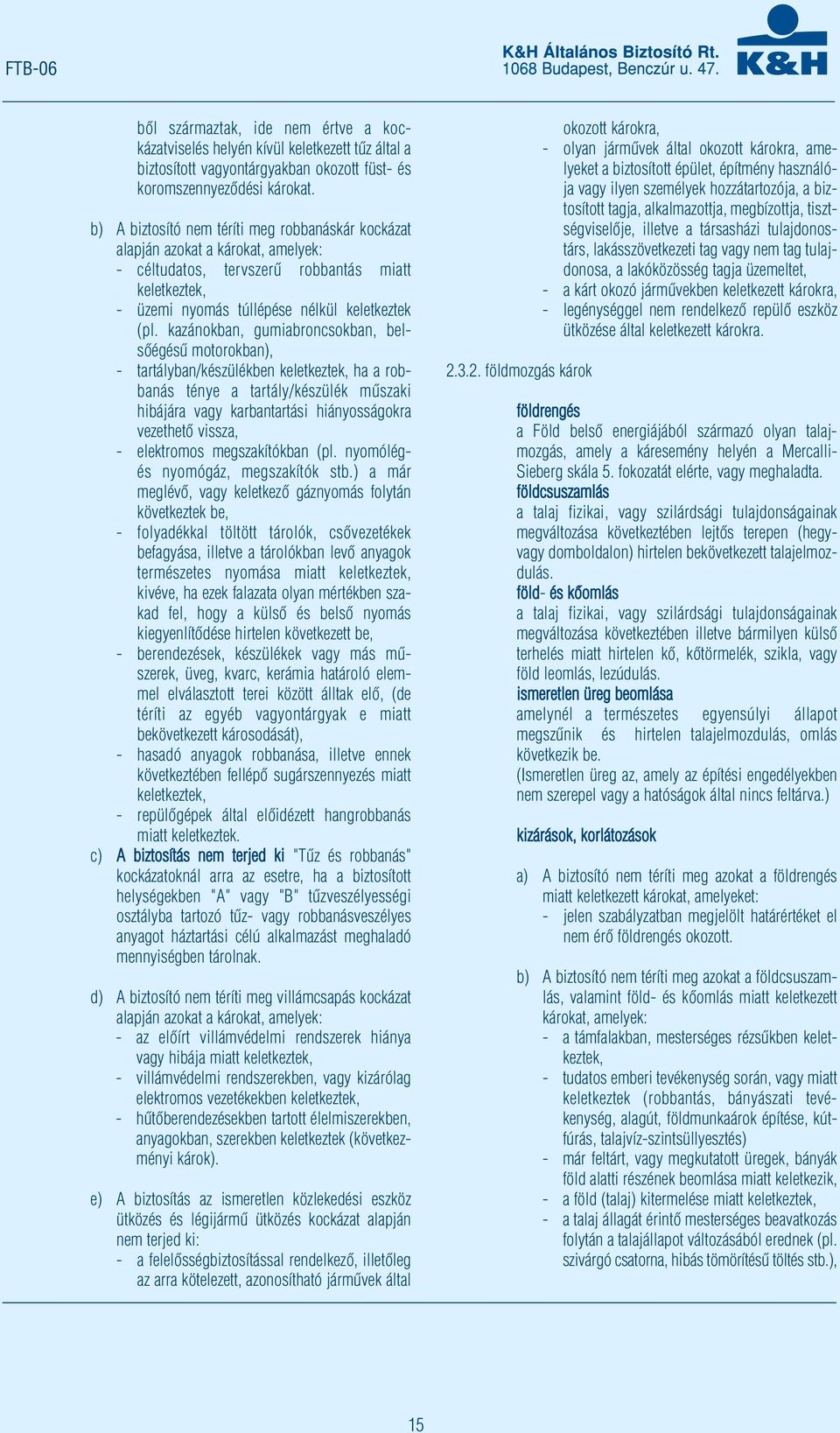 kazánokban, gumiabroncsokban, belsőégésű motorokban), -tartályban/készülékben keletkeztek, ha a robbanás ténye a tartály/készülék műszaki hibájára vagy karbantartási hiányosságokra vezethető vissza,