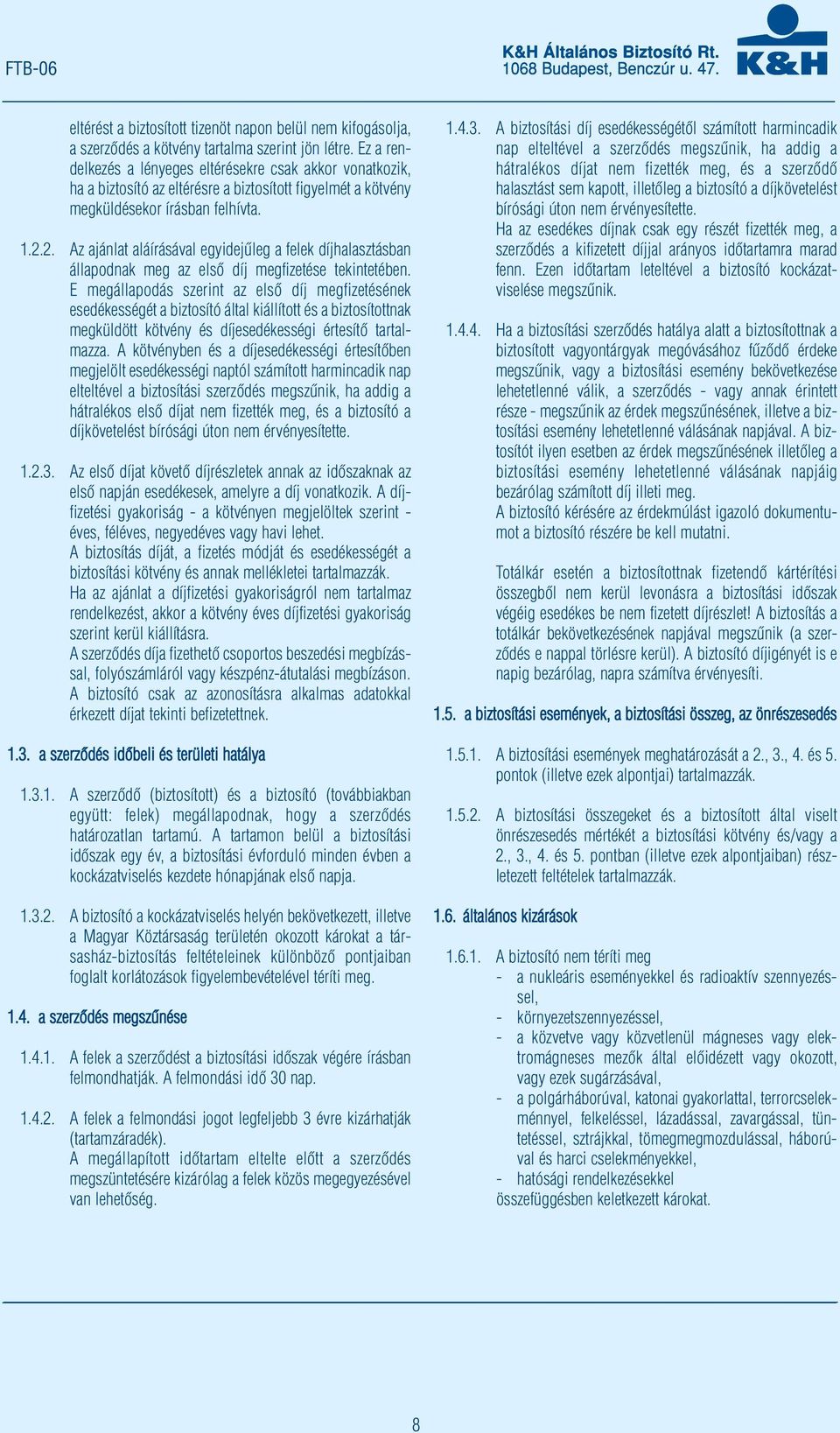 2. Az ajánlat aláírásával egyidejűleg a felek díjhalasztásban állapodnak meg az első díj megfizetése tekintetében.