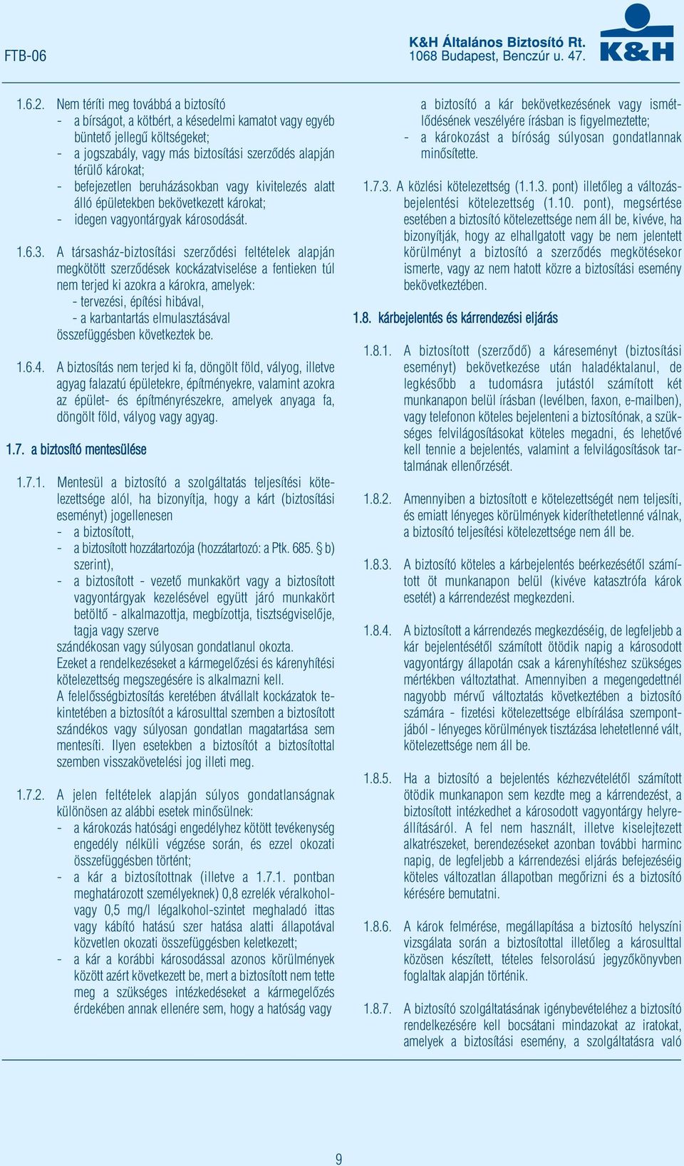 -befejezetlen beruházásokban vagy kivitelezés alatt álló épületekben bekövetkezett károkat; -idegen vagyontárgyak károsodását. 1.6.3.