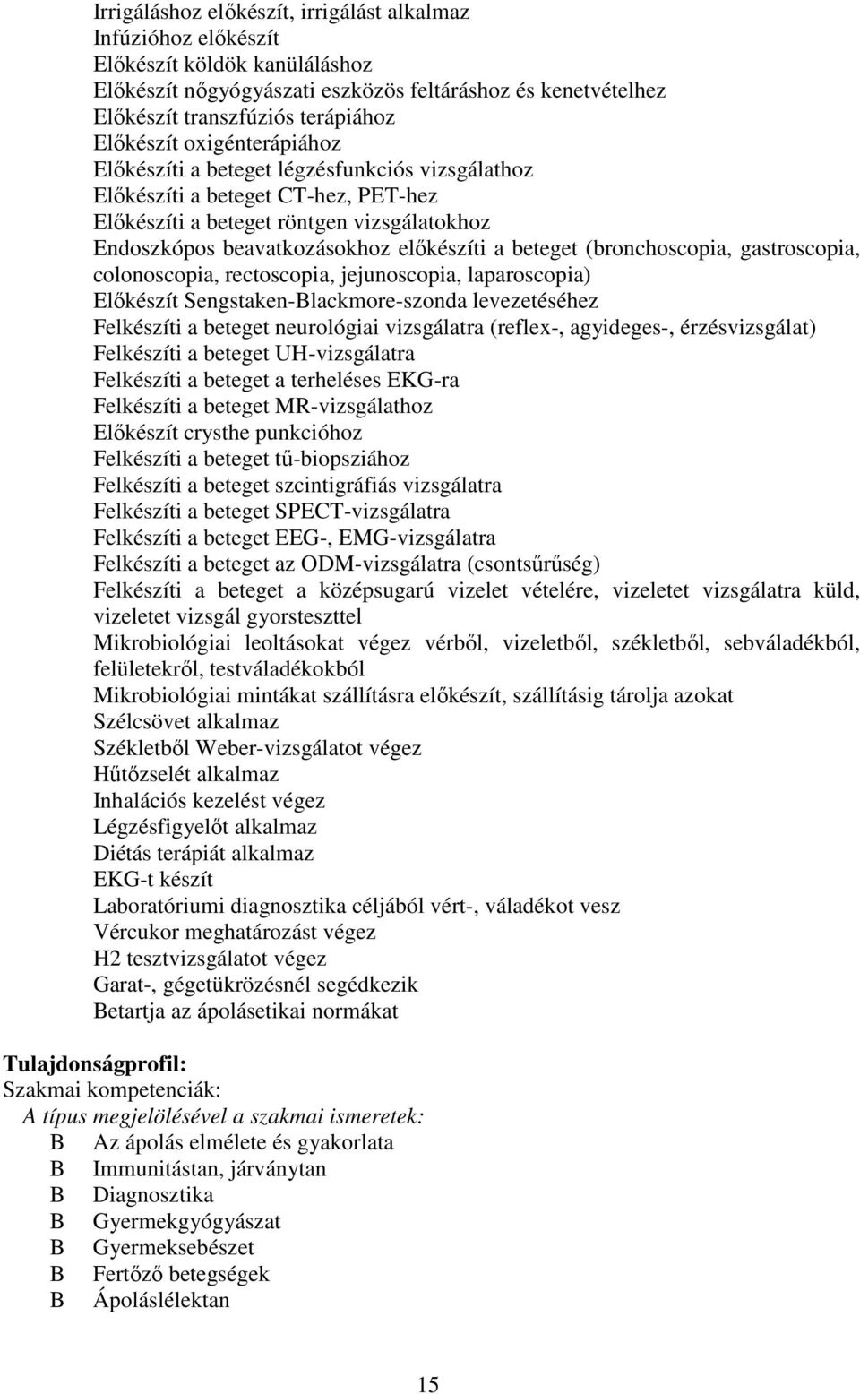 beteget (bronchoscopia, gastroscopia, colonoscopia, rectoscopia, jejunoscopia, laparoscopia) Előkészít Sengstaken-Blackmore-szonda levezetéséhez Felkészíti a beteget neurológiai vizsgálatra (reflex-,