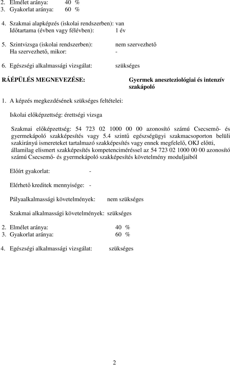 A képzés megkezdésének szükséges feltételei: Iskolai előképzettség: érettségi vizsga Szakmai előképzettség: 54 723 02 1000 00 00 azonosító számú Csecsemő- és gyermekápoló szakképesítés vagy 5.