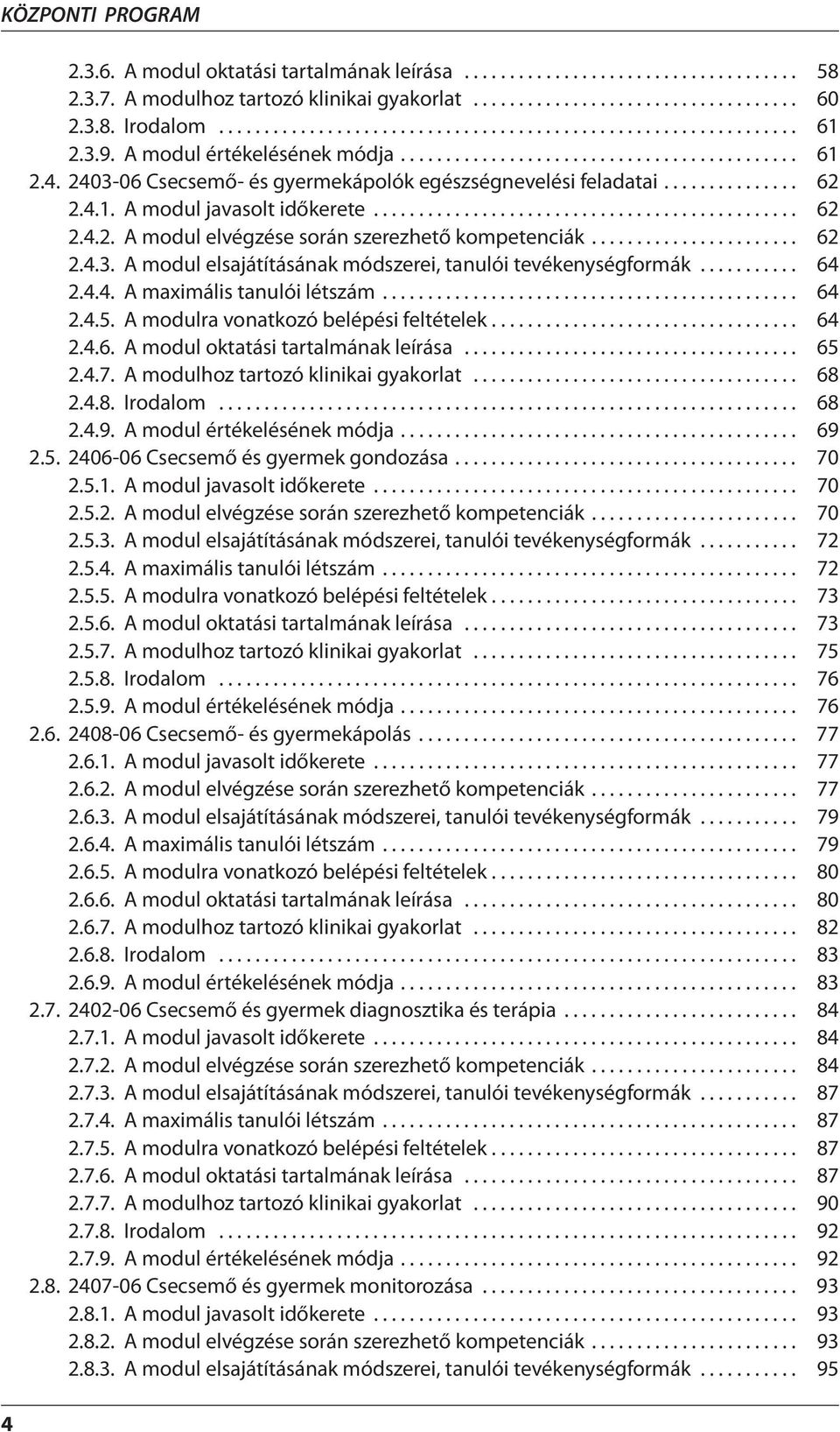 2403-06 Csecsemő- és gyermekápolók egészségnevelési feladatai............... 62 2.4.1. A modul javasolt időkerete............................................... 62 2.4.2. A modul elvégzése során szerezhető kompetenciák.