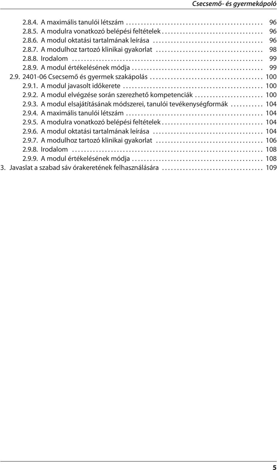 8.9. A modul értékelésének módja............................................ 99 2.9. 2401-06 Csecsemő és gyermek szakápolás...................................... 100 2.9.1. A modul javasolt időkerete.