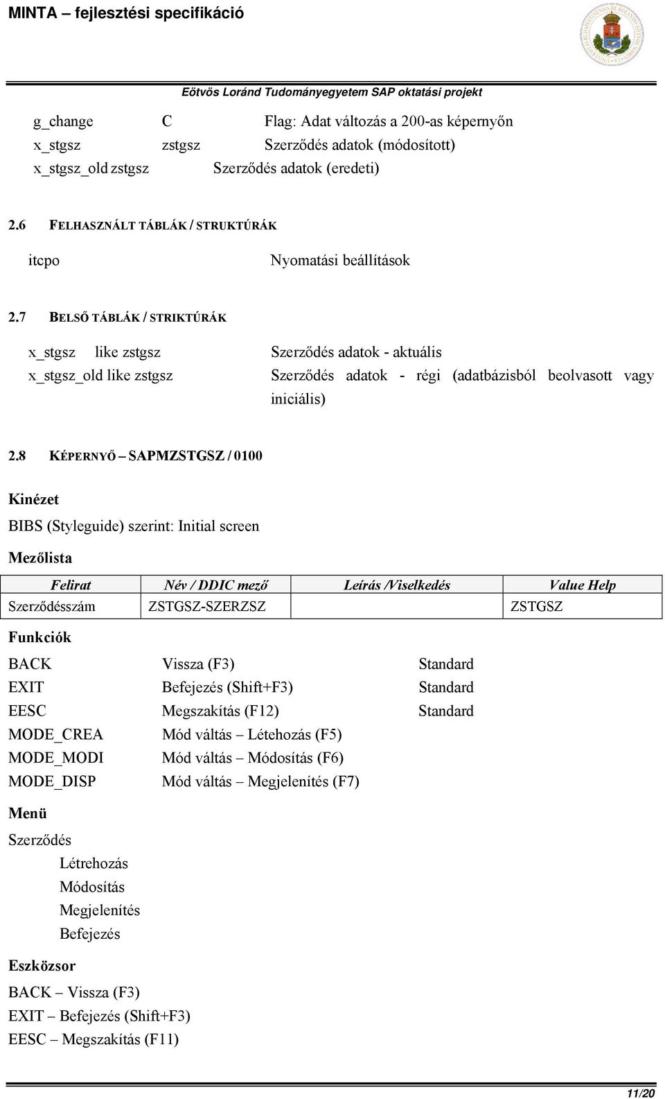 7 BELSŐ TÁBLÁK / STRIKTÚRÁK x_stgsz like zstgsz Szerződés adatok - aktuális x_stgsz_old like zstgsz Szerződés adatok - régi (adatbázisból beolvasott vagy iniciális) 2.