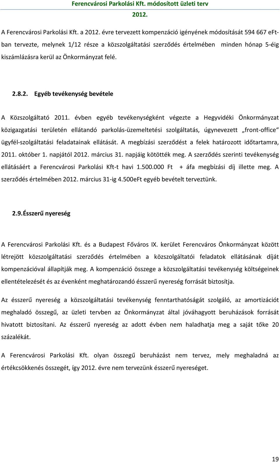 évben egyéb tevékenységként végezte a Hegyvidéki Önkormányzat közigazgatási területén ellátandó parkolás-üzemeltetési szolgáltatás, úgynevezett front-office ügyfél-szolgáltatási feladatainak