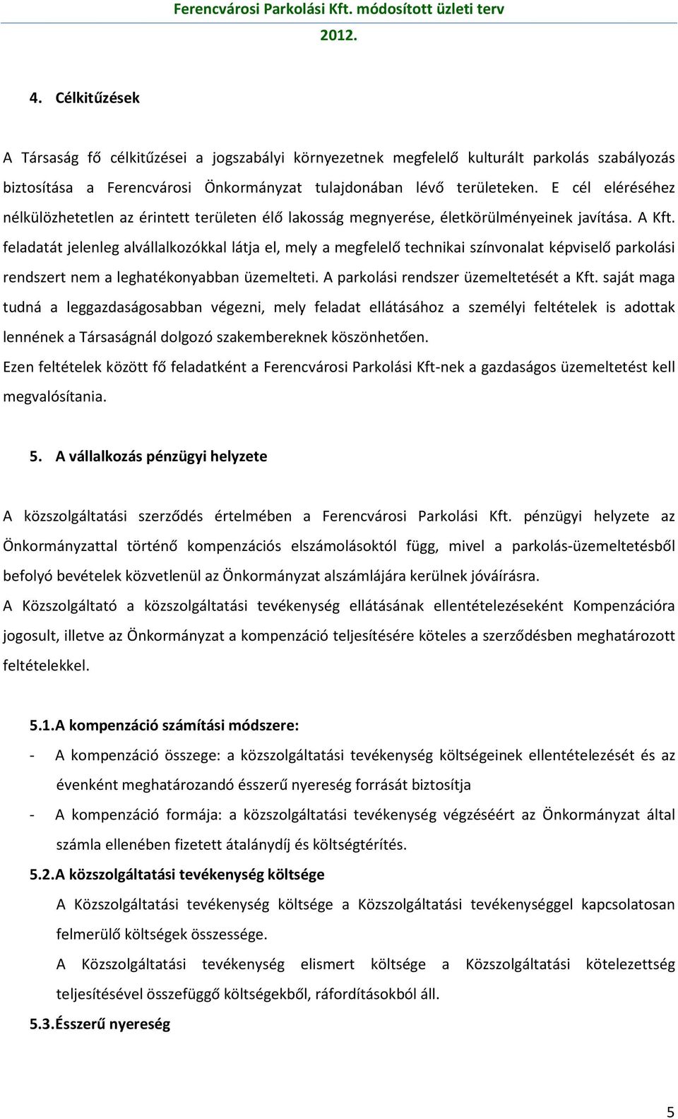 feladatát jelenleg alvállalkozókkal látja el, mely a megfelelő technikai színvonalat képviselő parkolási rendszert nem a leghatékonyabban üzemelteti. A parkolási rendszer üzemeltetését a Kft.