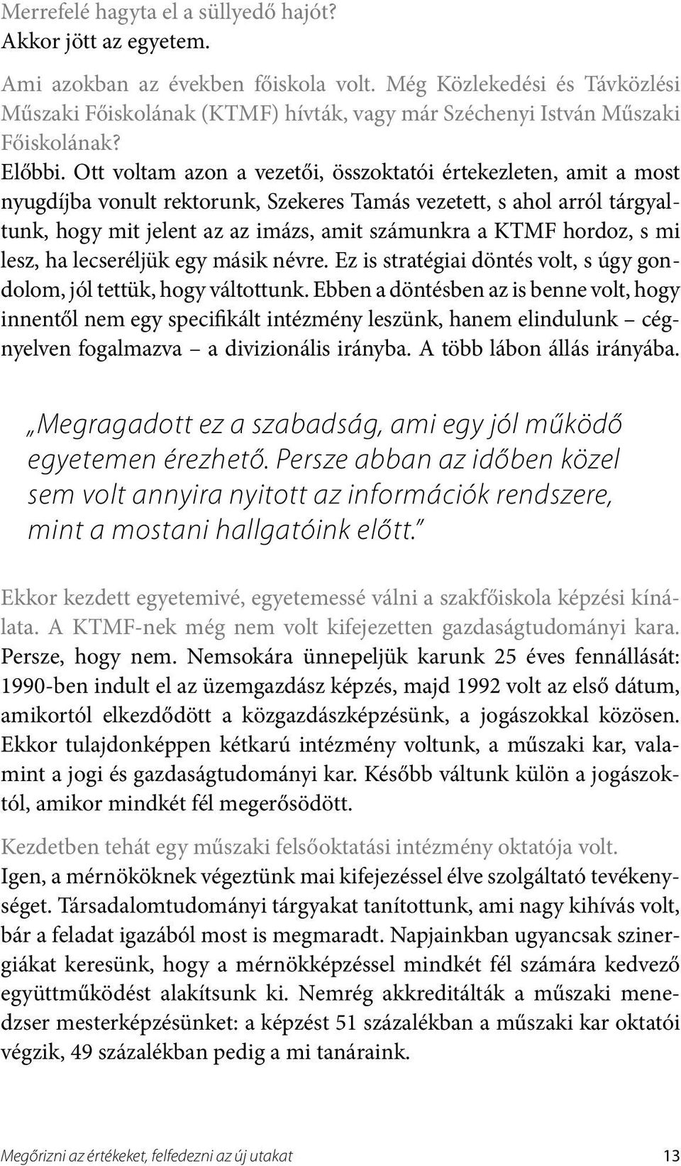 Ott voltam azon a vezetői, összoktatói értekezleten, amit a most nyugdíjba vonult rektorunk, Szekeres Tamás vezetett, s ahol arról tárgyaltunk, hogy mit jelent az az imázs, amit számunkra a KTMF