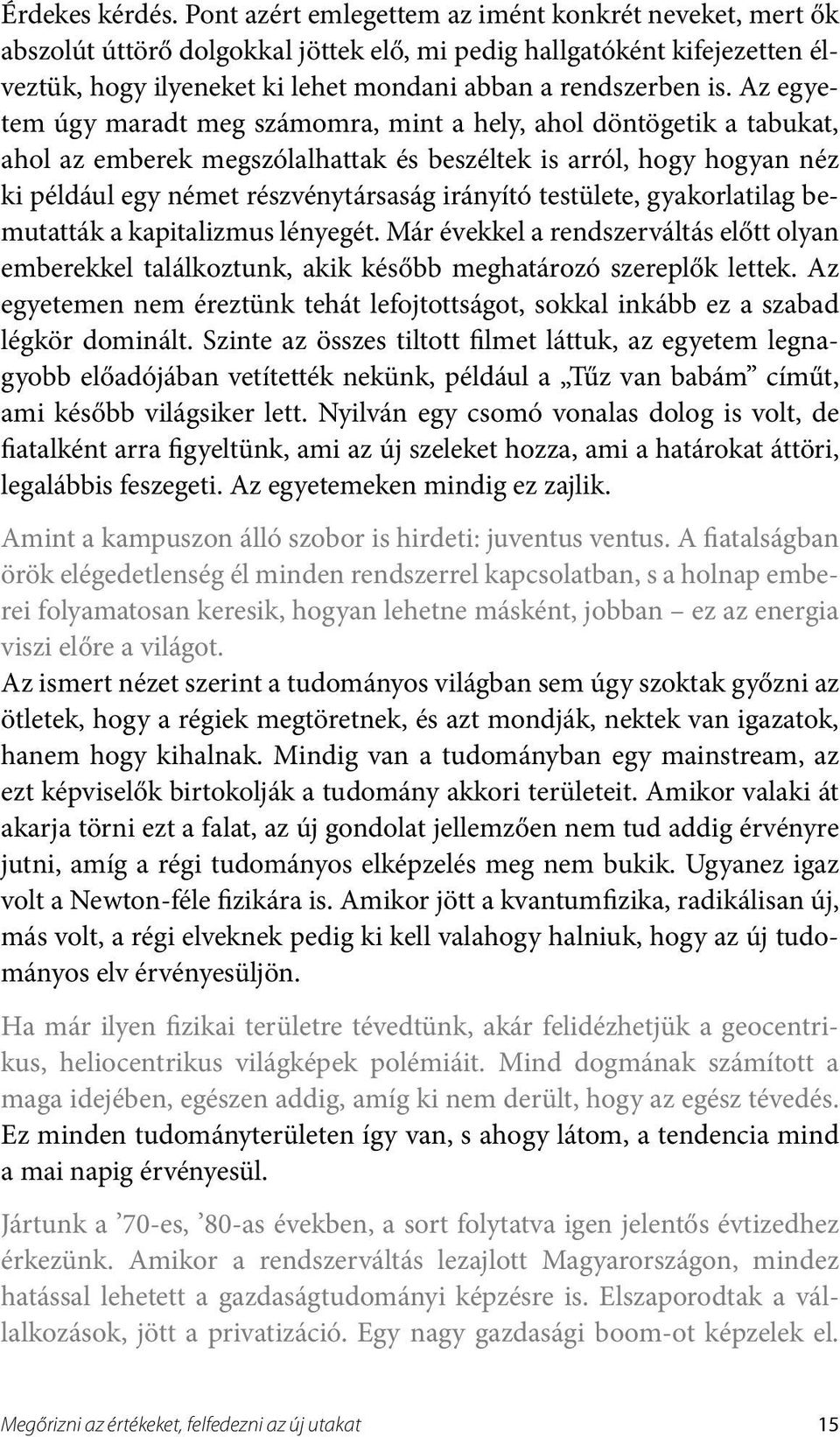 Az egyetem úgy maradt meg számomra, mint a hely, ahol döntögetik a tabukat, ahol az emberek megszólalhattak és beszéltek is arról, hogy hogyan néz ki például egy német részvénytársaság irányító