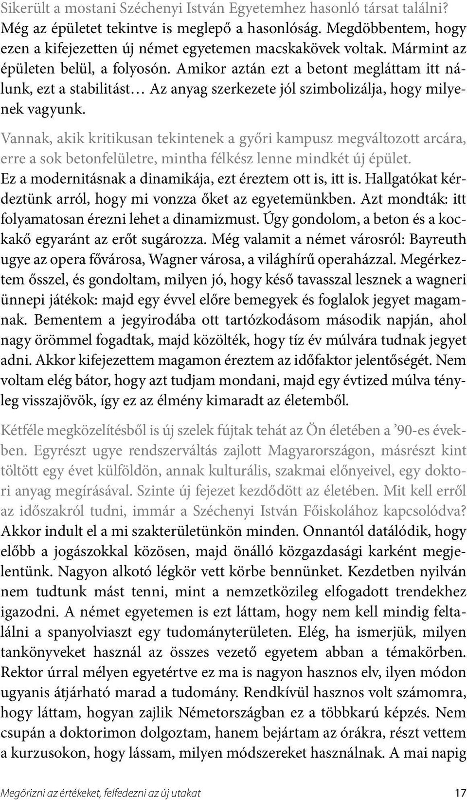 Vannak, akik kritikusan tekintenek a győri kampusz megváltozott arcára, erre a sok betonfelületre, mintha félkész lenne mindkét új épület. Ez a modernitásnak a dinamikája, ezt éreztem ott is, itt is.