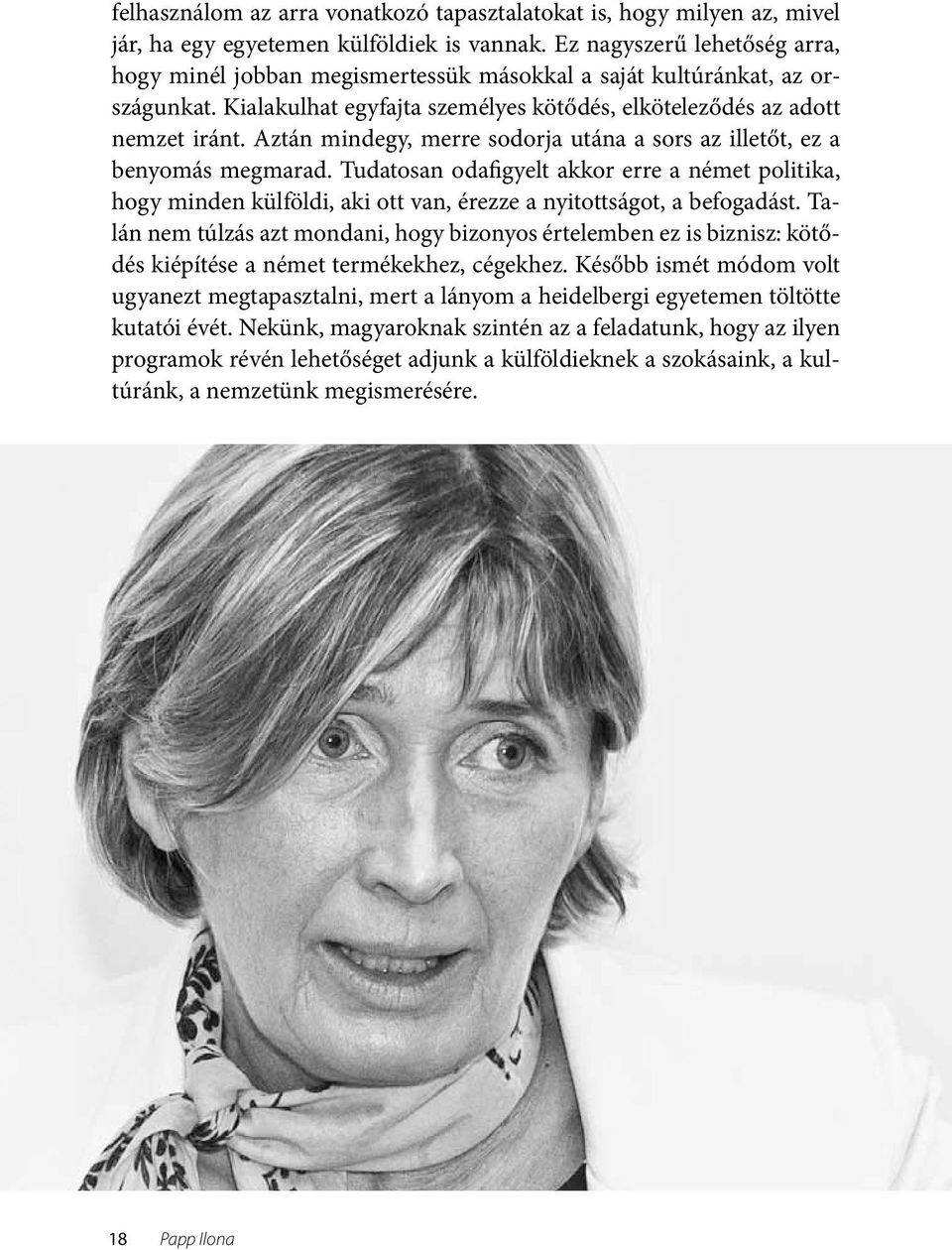 Aztán mindegy, merre sodorja utána a sors az illetőt, ez a benyomás megmarad. Tudatosan odafigyelt akkor erre a német politika, hogy minden külföldi, aki ott van, érezze a nyitottságot, a befogadást.