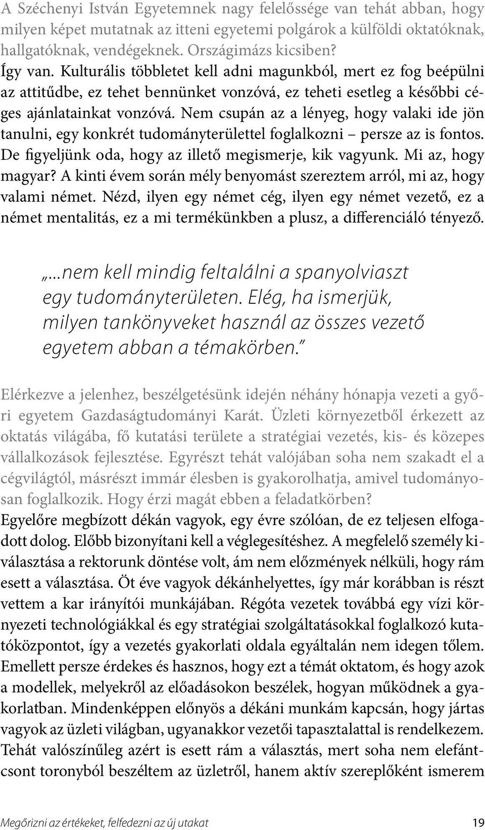 Nem csupán az a lényeg, hogy valaki ide jön tanulni, egy konkrét tudományterülettel foglalkozni persze az is fontos. De figyeljünk oda, hogy az illető megismerje, kik vagyunk. Mi az, hogy magyar?