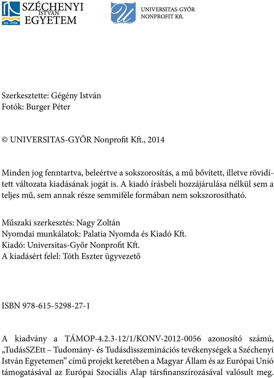 A kiadó írásbeli hozzájárulása nélkül sem a teljes mű, sem annak része semmiféle formában nem sokszorosítható. Műszaki szerkesztés: Nagy Zoltán Nyomdai munkálatok: Palatia Nyomda és Kiadó Kft.