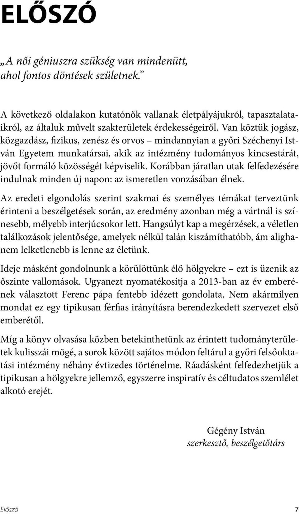 Van köztük jogász, közgazdász, fizikus, zenész és orvos mindannyian a győri Széchenyi István Egyetem munkatársai, akik az intézmény tudományos kincsestárát, jövőt formáló közösségét képviselik.