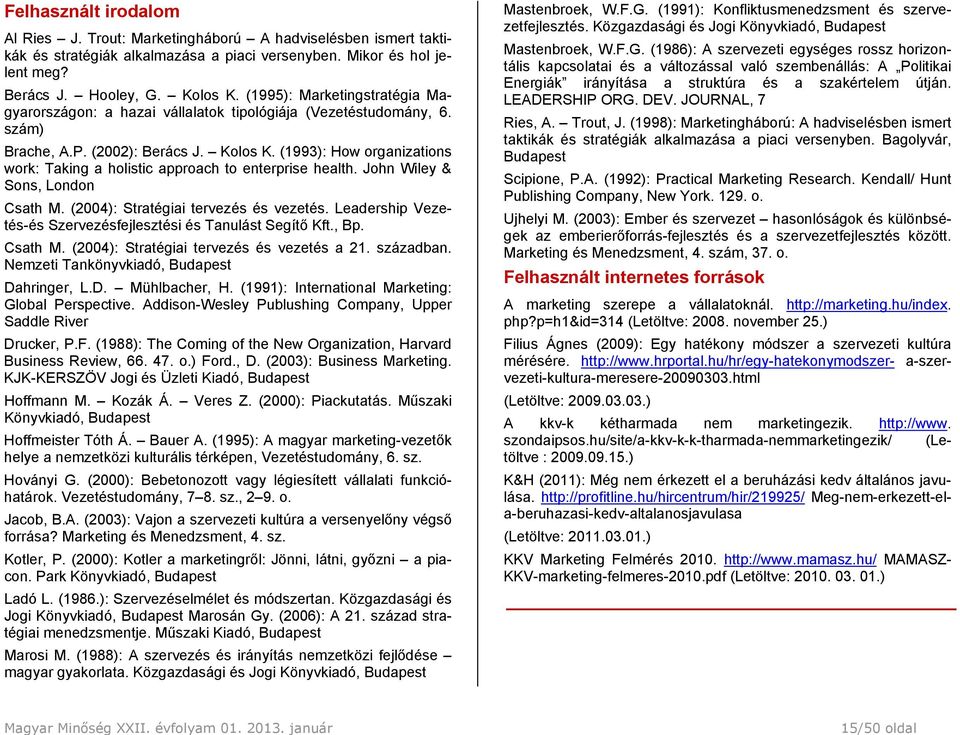 (1993): How organizations work: Taking a holistic approach to enterprise health. John Wiley & Sons, London Csath M. (2004): Stratégiai tervezés és vezetés.