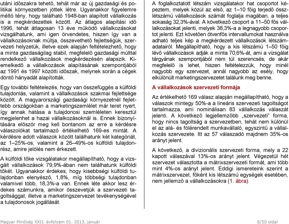 Az átlagos alapítási idő 1996, tehát átlagosan 13 éve működő vállalkozásokat vizsgálhatunk, ami igen örvendetes, hiszen így van a vállalkozásoknak múltja, összevethető fejlettségük, szervezeti