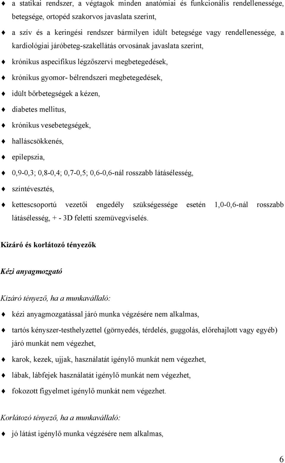 kézen, diabetes mellitus, krónikus vesebetegségek, halláscsökkenés, epilepszia, 0,9-0,3; 0,8-0,4; 0,7-0,5; 0,6-0,6-nál rosszabb látásélesség, színtévesztés, kettescsoportú vezetői engedély