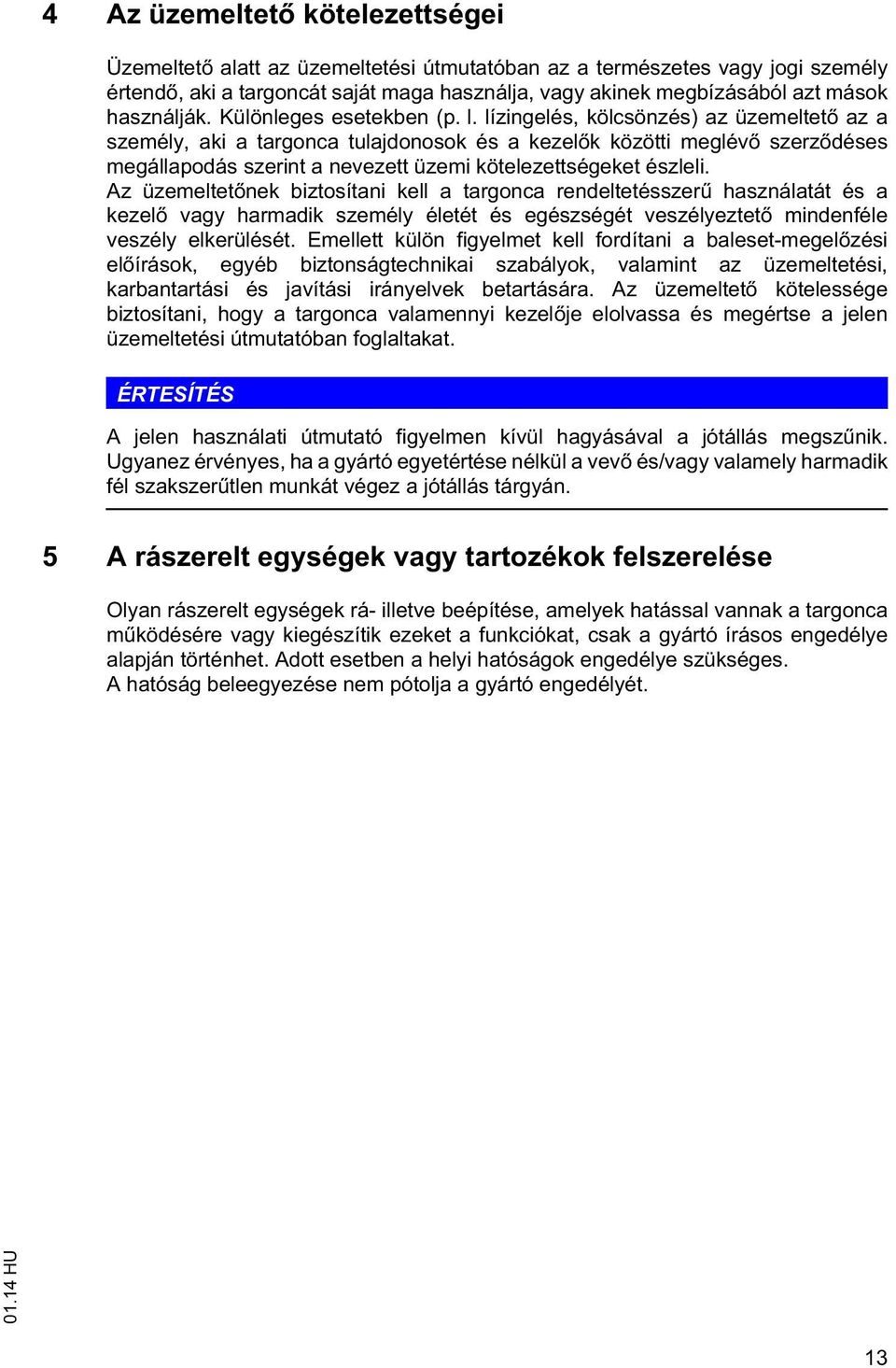 lízingelés, kölcsönzés) az üzemeltet az a személy, aki a targonca tulajdonosok és a kezel k közötti meglév szerz déses megállapodás szerint a nevezett üzemi kötelezettségeket észleli.