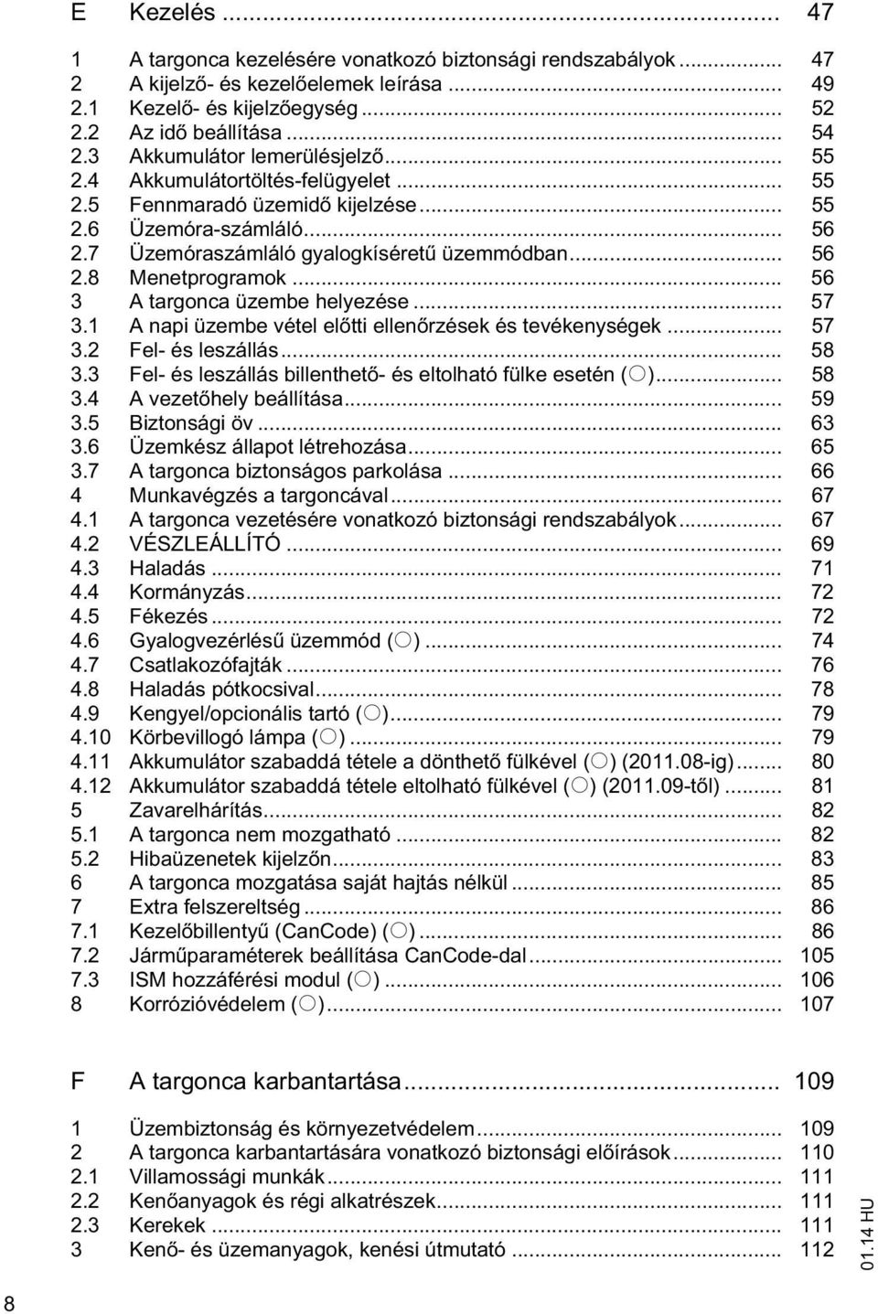 .. 56 3 A targonca üzembe helyezése... 57 3.1 A napi üzembe vétel el tti ellen rzések és tevékenységek... 57 3.2 Fel- és leszállás... 58 3.