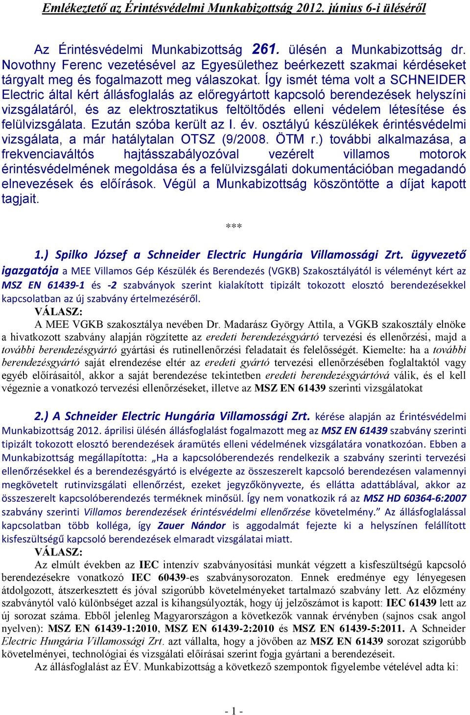 Így ismét téma volt a SCHNEIDER Electric által kért állásfoglalás az előregyártott kapcsoló berendezések helyszíni vizsgálatáról, és az elektrosztatikus feltöltődés elleni védelem létesítése és