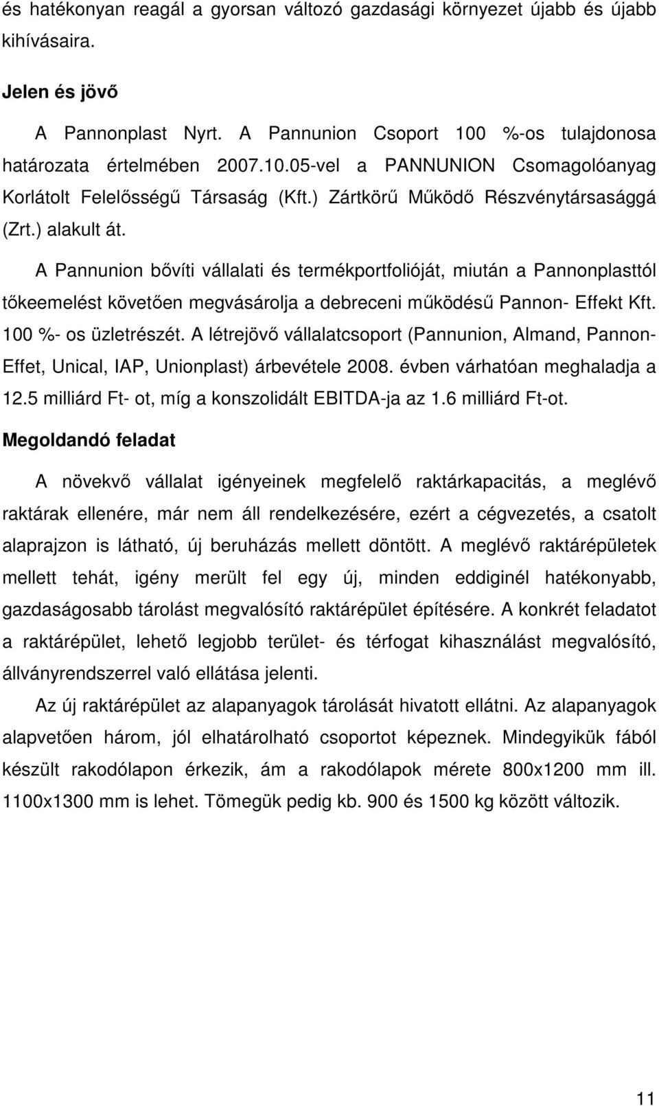 A Pannunion bővíti vállalati és termékportfolióját, miután a Pannonplasttól tőkeemelést követően megvásárolja a debreceni működésű Pannon- Effekt Kft. 100 %- os üzletrészét.