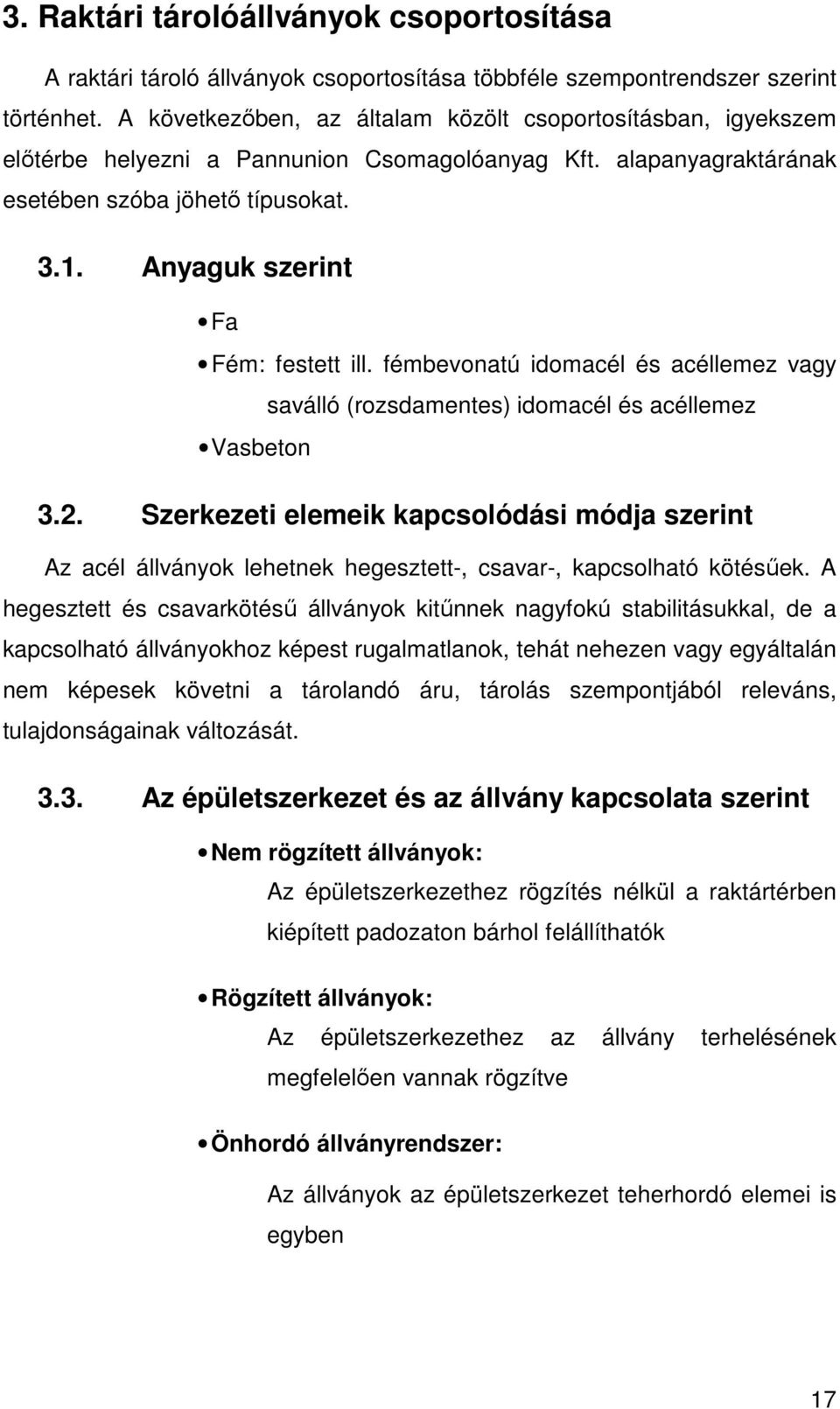 Anyaguk szerint Fa Fém: festett ill. fémbevonatú idomacél és acéllemez vagy saválló (rozsdamentes) idomacél és acéllemez Vasbeton.2.