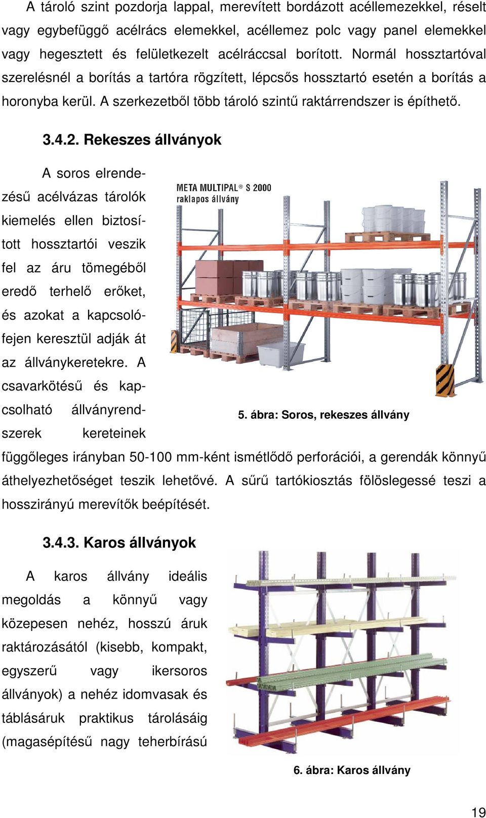 Rekeszes állványok A soros elrendezésű acélvázas tárolók kiemelés ellen biztosított hossztartói veszik fel az áru tömegéből eredő terhelő erőket, és azokat a kapcsolófejen keresztül adják át az