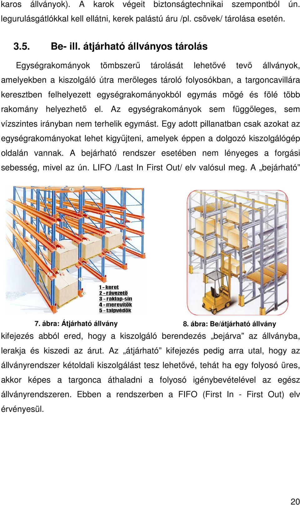 egységrakományokból egymás mögé és fölé több rakomány helyezhető el. Az egységrakományok sem függőleges, sem vízszintes irányban nem terhelik egymást.