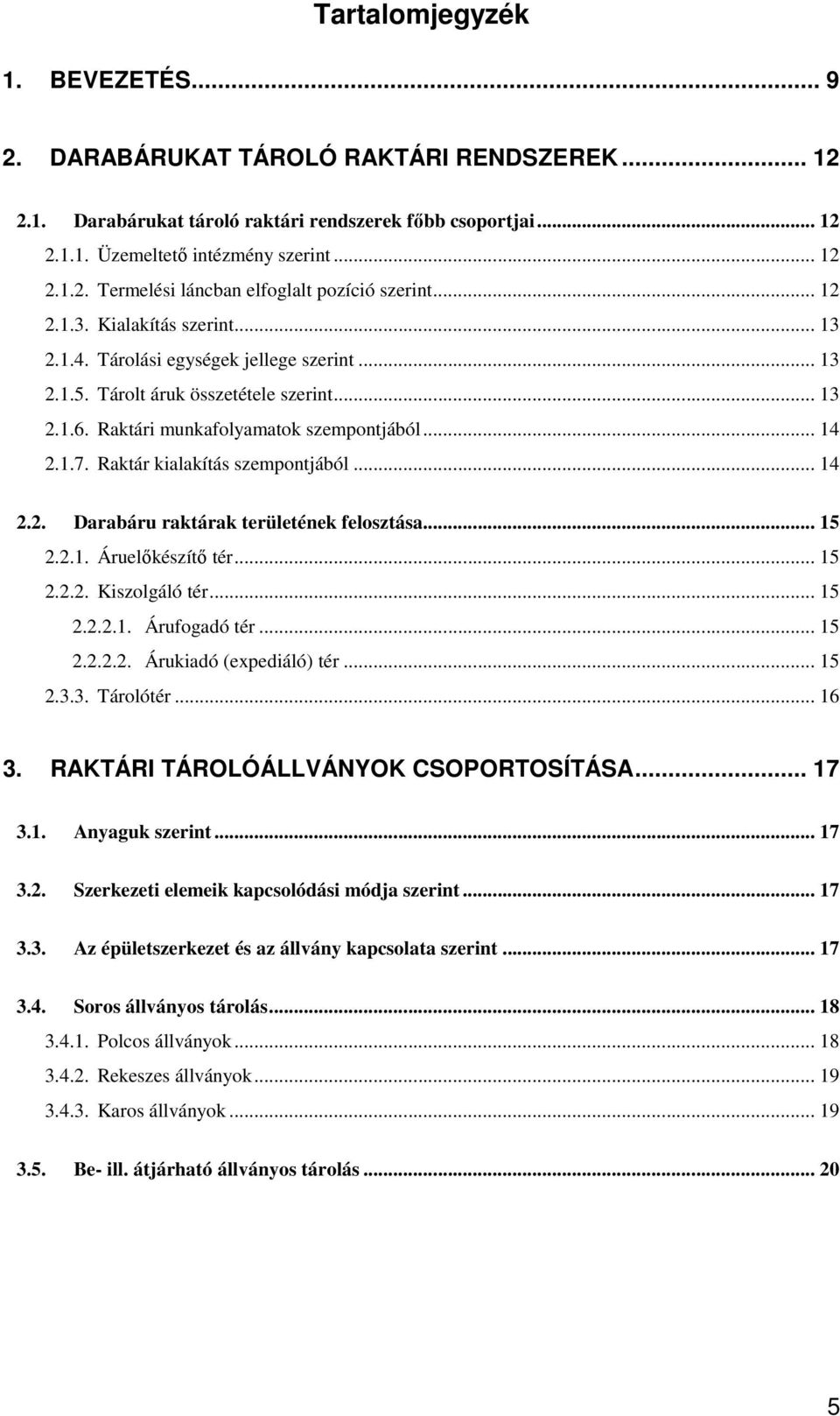 Raktár kialakítás szempontjából... 14 2.2. Darabáru raktárak területének felosztása... 15 2.2.1. Áruelőkészítő tér... 15 2.2.2. Kiszolgáló tér... 15 2.2.2.1. Árufogadó tér... 15 2.2.2.2. Árukiadó (expediáló) tér.