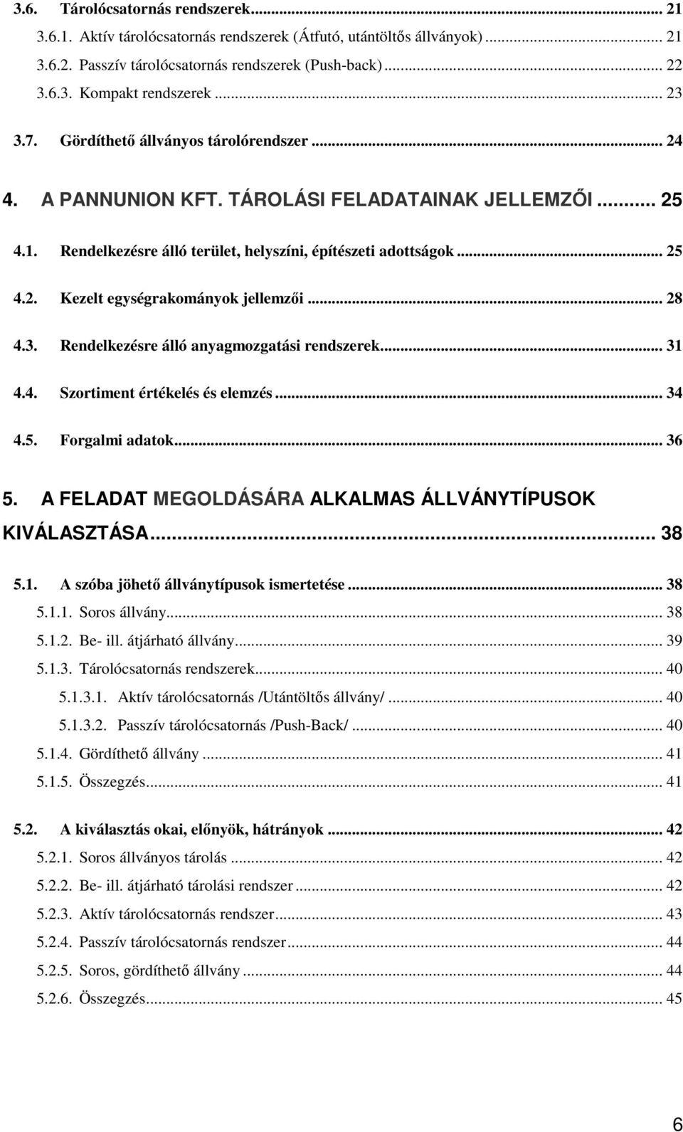 .. 28 4.. Rendelkezésre álló anyagmozgatási rendszerek... 1 4.4. Szortiment értékelés és elemzés... 4 4.5. Forgalmi adatok... 6 5. A FELADAT MEGOLDÁSÁRA ALKALMAS ÁLLVÁNYTÍPUSOK KIVÁLASZTÁSA... 8 5.1. A szóba jöhető állványtípusok ismertetése.