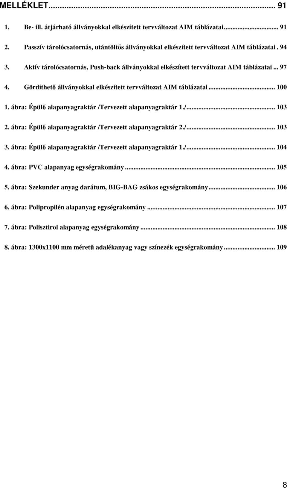 ábra: Épülő alapanyagraktár /Tervezett alapanyagraktár 1./... 10 2. ábra: Épülő alapanyagraktár /Tervezett alapanyagraktár 2./... 10. ábra: Épülő alapanyagraktár /Tervezett alapanyagraktár 1./... 104 4.