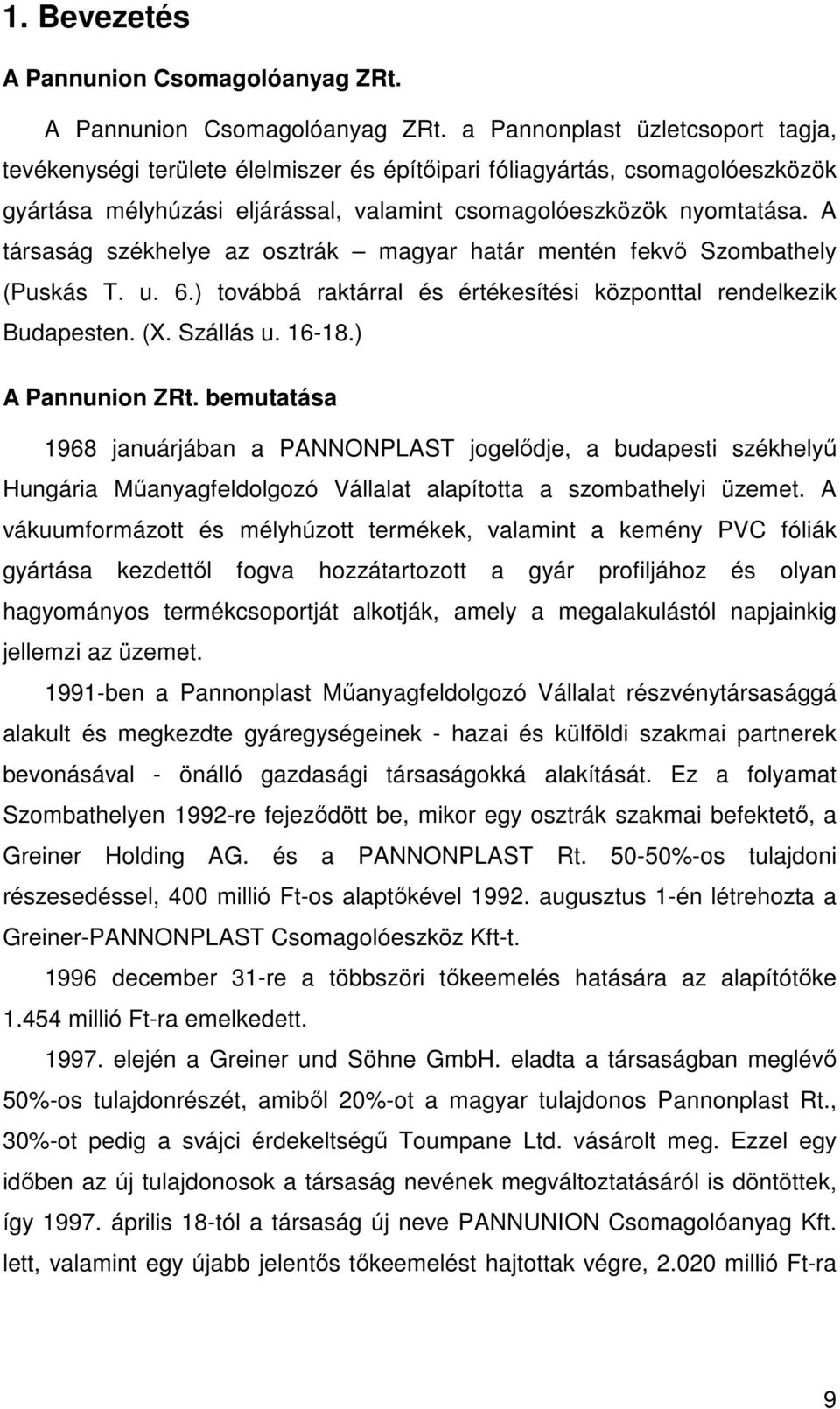 a Pannonplast üzletcsoport tagja, tevékenységi területe élelmiszer és építőipari fóliagyártás, csomagolóeszközök gyártása mélyhúzási eljárással, valamint csomagolóeszközök nyomtatása.