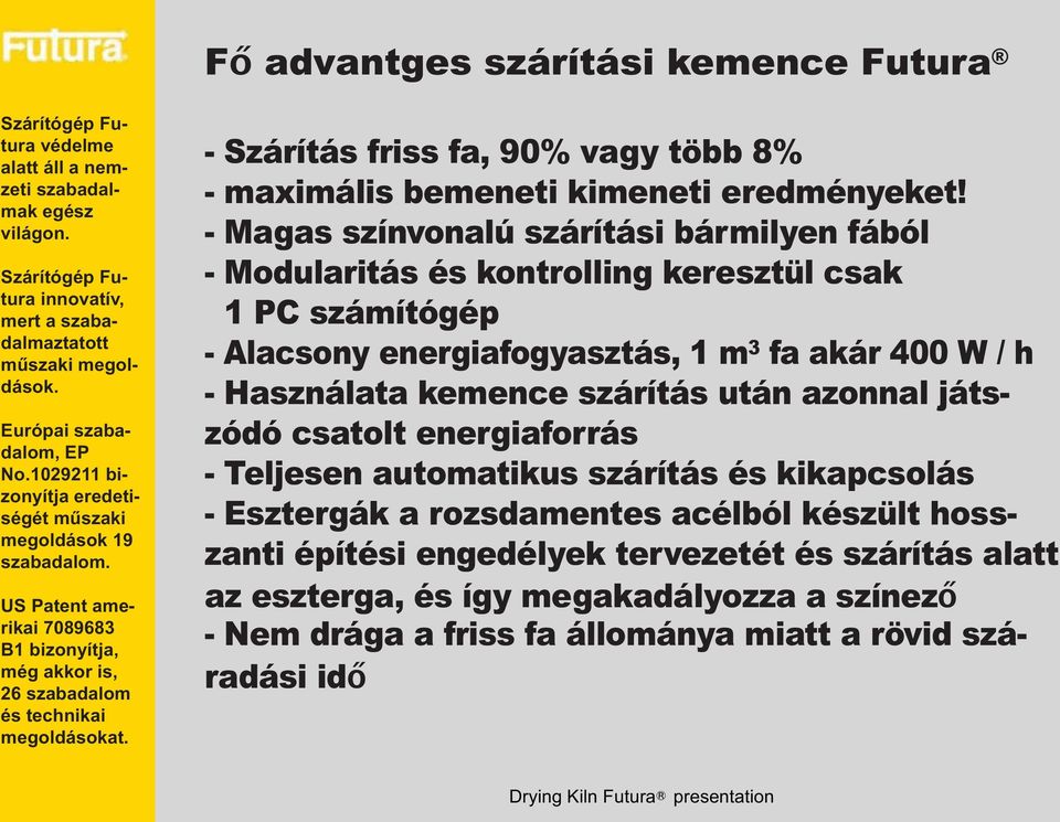 400 W / h - Használata kemence szárítás után azonnal játszódó csatolt energiaforrás - Teljesen automatikus szárítás és kikapcsolás - Esztergák a