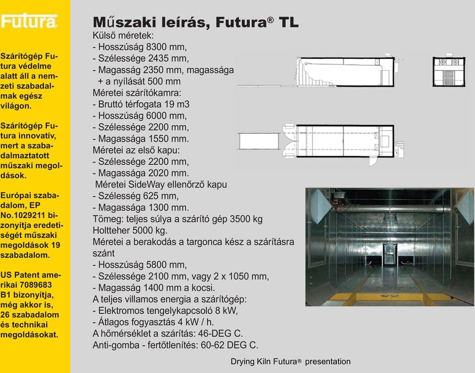 Tömeg: teljes súlya a szárító gép 3500 kg Holtteher 5000 kg.