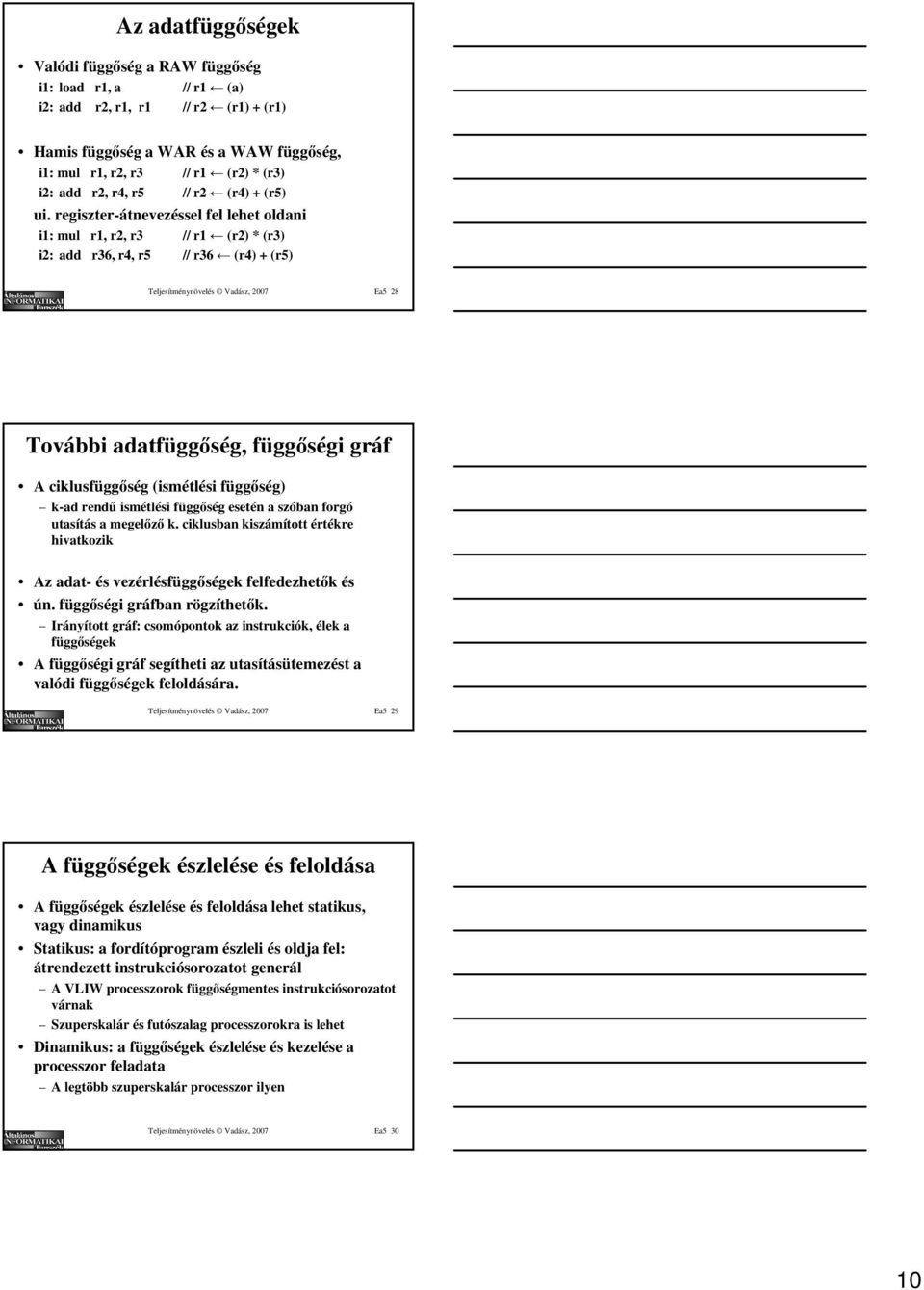 regiszter-átnevezéssel fel lehet oldani i1: mul r1, r2, r3 // r1 (r2) * (r3) i2: add r36, r4, r5 // r36 (r4) + (r5) Teljesítménynövelés Vadász, 2007 Ea5 28 További adatfüggőség, függőségi gráf A