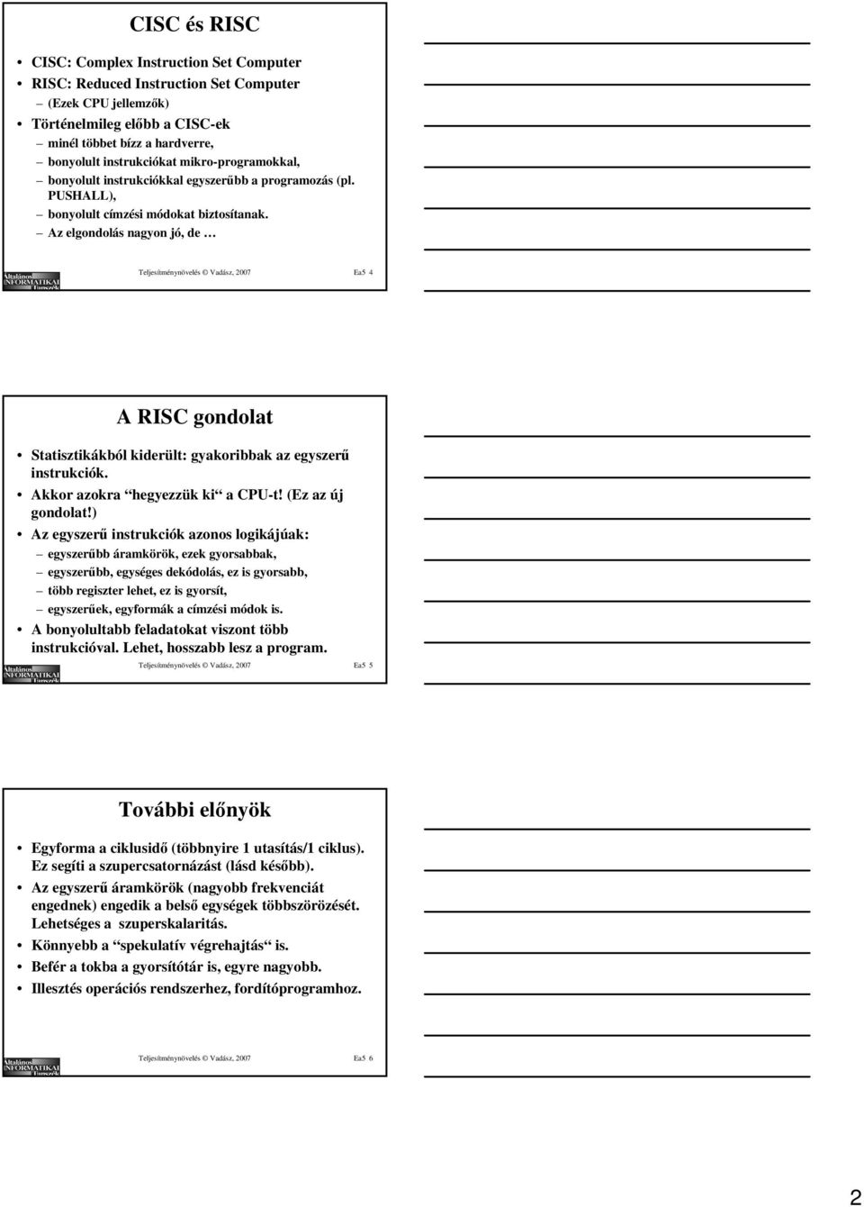 Az elgondolás nagyon jó, de Teljesítménynövelés Vadász, 2007 Ea5 4 A RISC gondolat Statisztikákból kiderült: gyakoribbak az egyszerű instrukciók. Akkor azokra hegyezzük ki a CPU-t! (Ez az új gondolat!