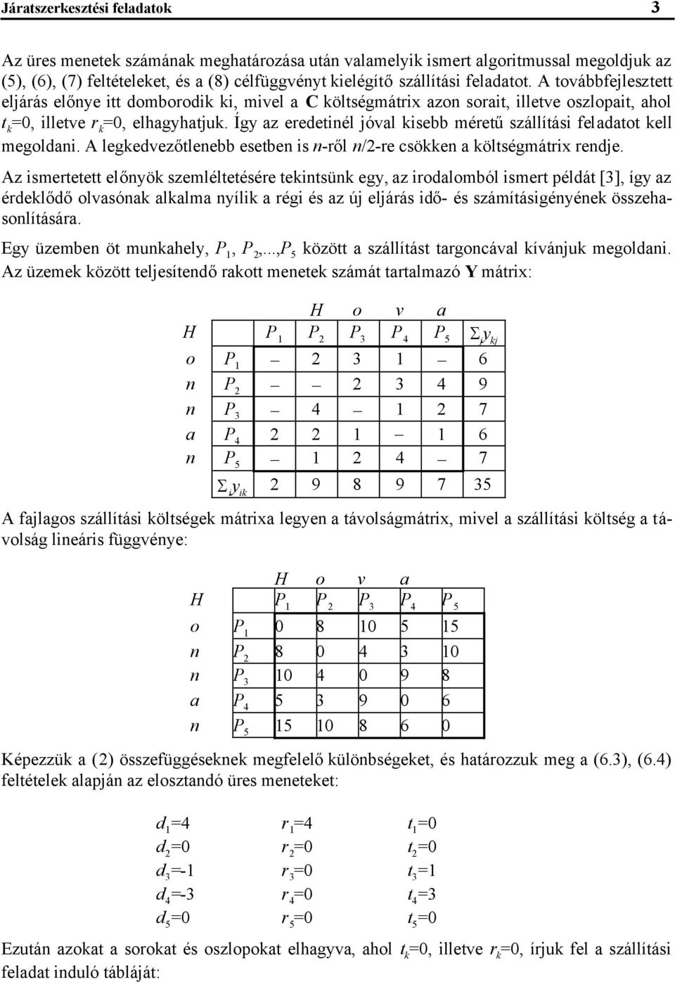 Így az eredetiél jóval isebb méretűszállítási feladatot ell megoldai. A legedvezőtleebb esetbe is -ről /2-re csöe a öltségmátrix redje.