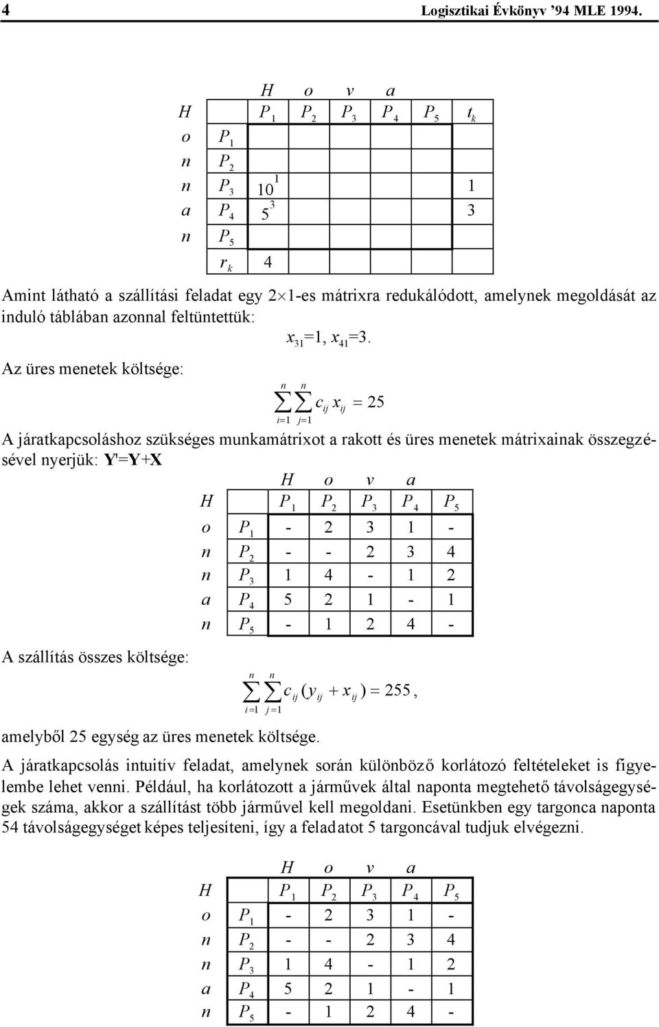 szállítás összes öltsége: i 1 j 1 amelyből 25 egység az üres meete öltsége. c ( y x ) 255 A járatapcsolás ituitív feladat amelye sorá ülöbözőorlátozó feltételeet is figyelembe lehet vei.