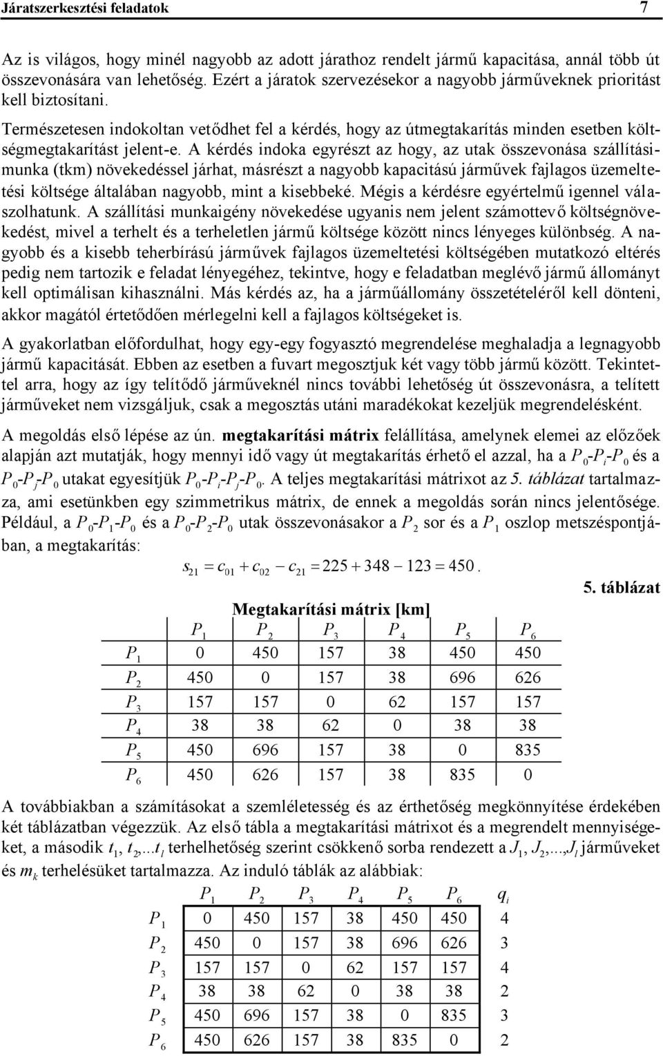 A érdés idoa egyrészt az hogy az uta összevoása szállításimua (tm) öveedéssel járhat másrészt a agyobb apacitású járműve fajlagos üzemeltetési öltsége általába agyobb mit a isebbeé.