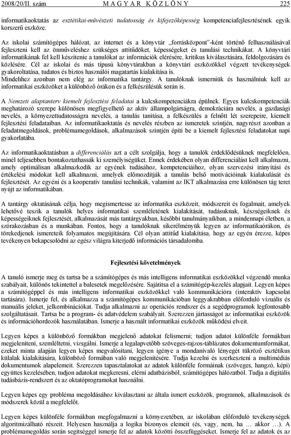 A könyvtári informatikának fel kell készítenie a tanulókat az információk elérésére, kritikus kiválasztására, feldolgozására és közlésére.