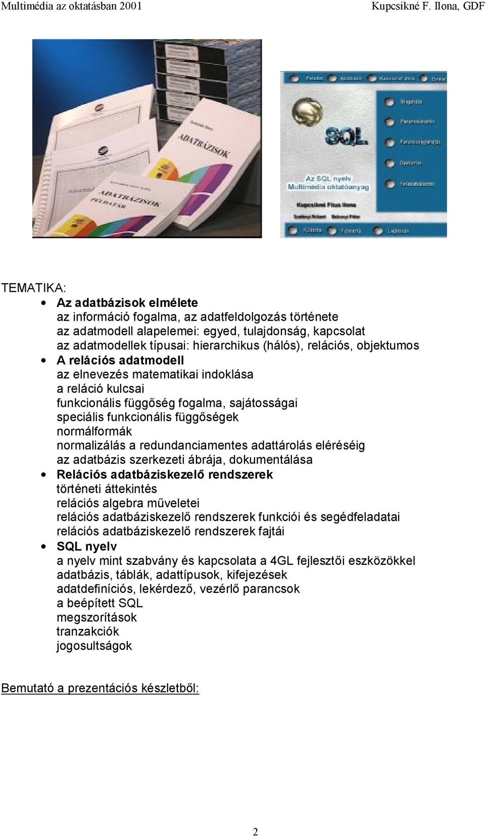 redundanciamentes adattárolás eléréséig az adatbázis szerkezeti ábrája, dokumentálása Relációs adatbáziskezelő rendszerek történeti áttekintés relációs algebra műveletei relációs adatbáziskezelő