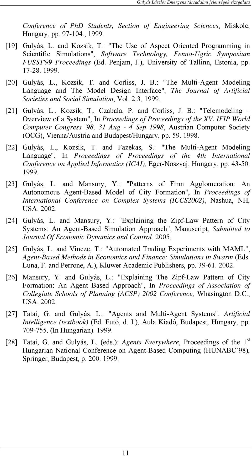 [20] Gulyás, L., Kozsik, T. and Corliss, J. B.: "The Multi-Agent Modeling Language and The Model Design Interface", The Journal of Artificial Societies and Social Simulation, Vol. 2:3, 1999.