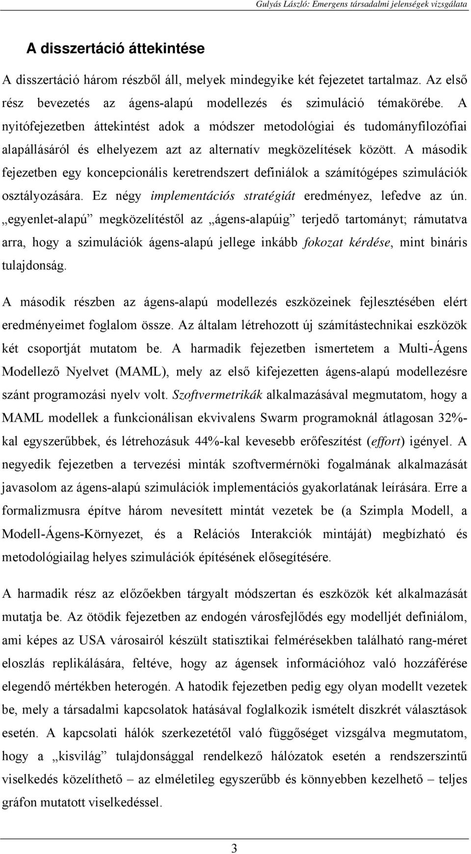 A második fejezetben egy koncepcionális keretrendszert definiálok a számítógépes szimulációk osztályozására. Ez négy implementációs stratégiát eredményez, lefedve az ún.