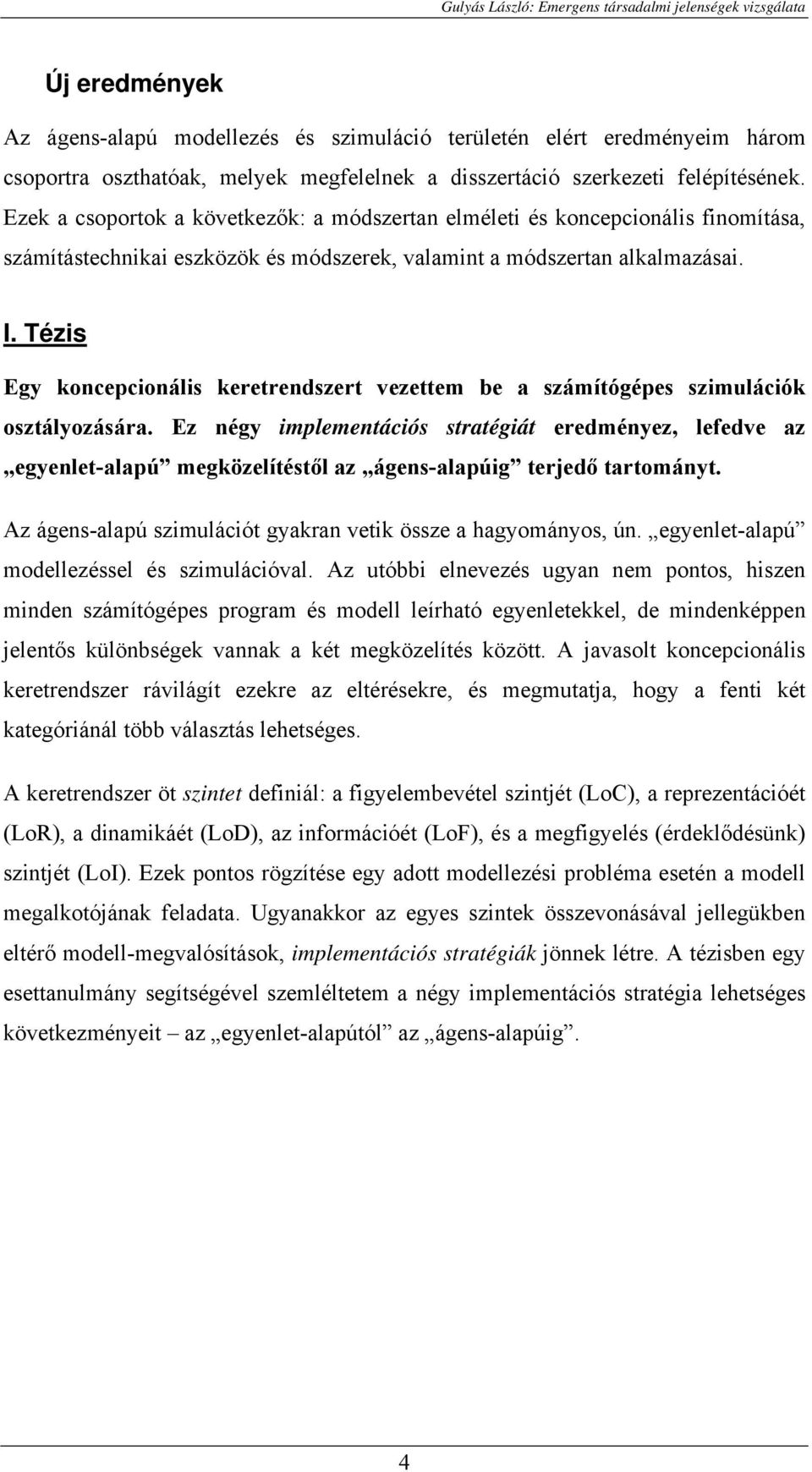 Tézis Egy koncepcionális keretrendszert vezettem be a számítógépes szimulációk osztályozására.