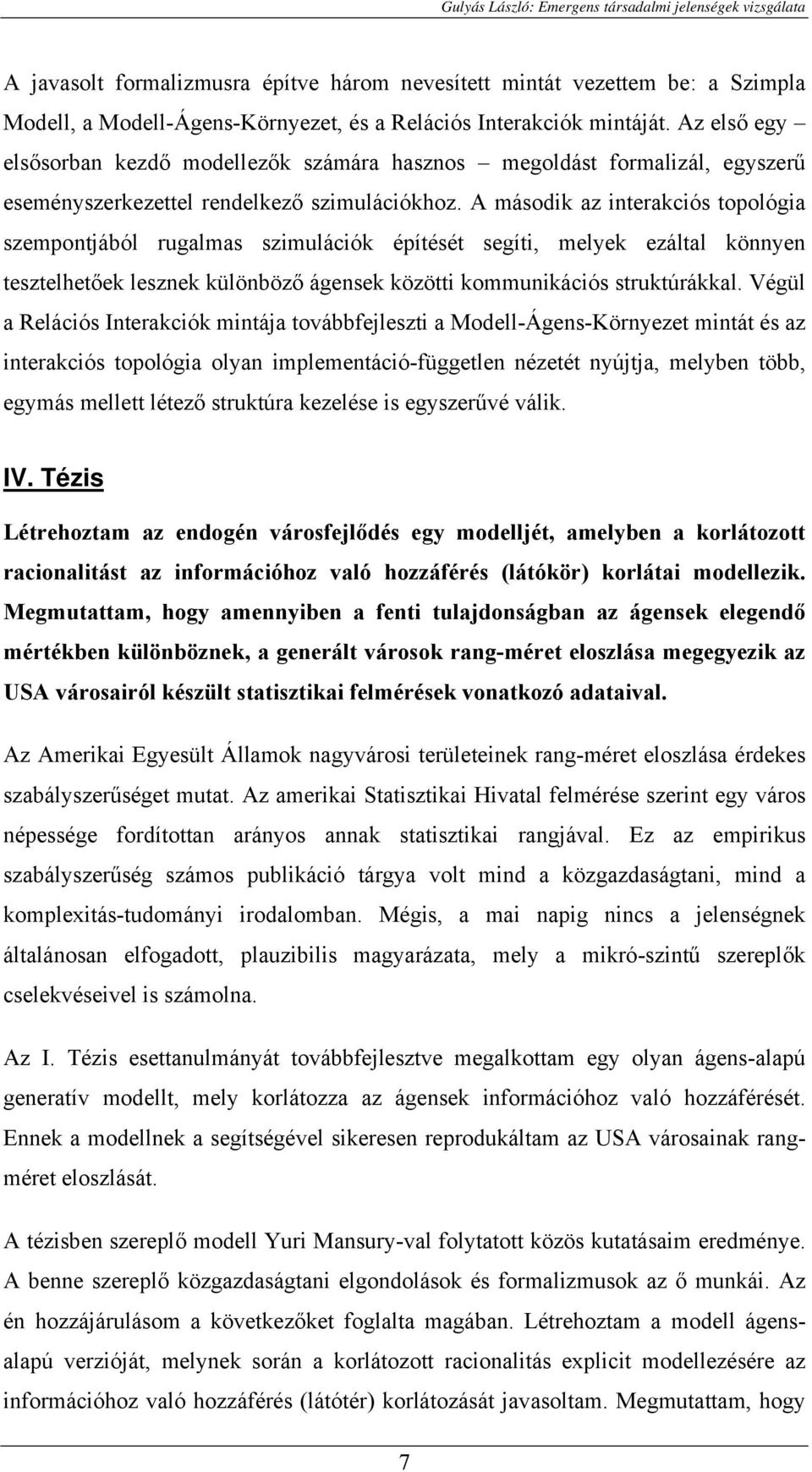 A második az interakciós topológia szempontjából rugalmas szimulációk építését segíti, melyek ezáltal könnyen tesztelhetőek lesznek különböző ágensek közötti kommunikációs struktúrákkal.