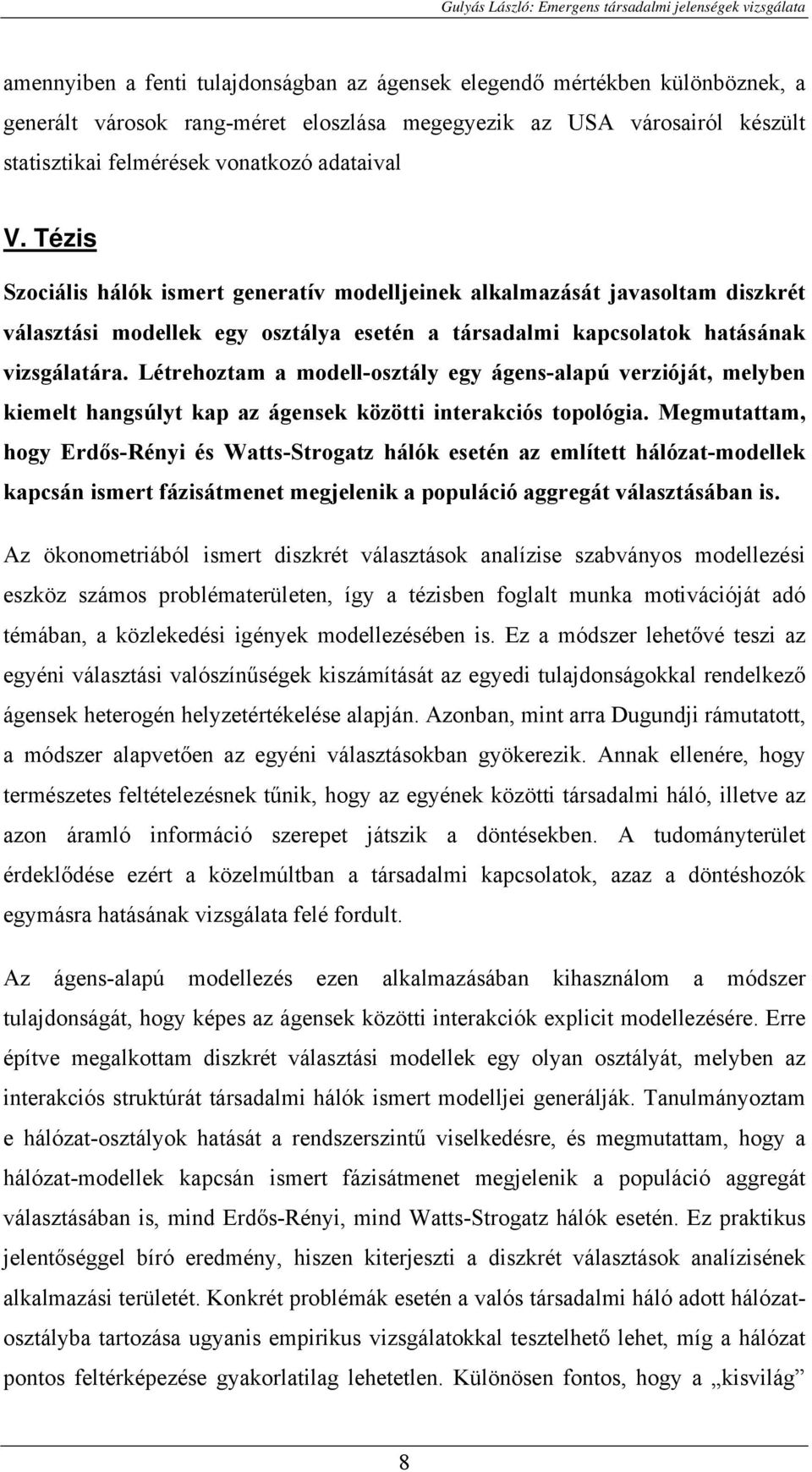 Létrehoztam a modell-osztály egy ágens-alapú verzióját, melyben kiemelt hangsúlyt kap az ágensek közötti interakciós topológia.