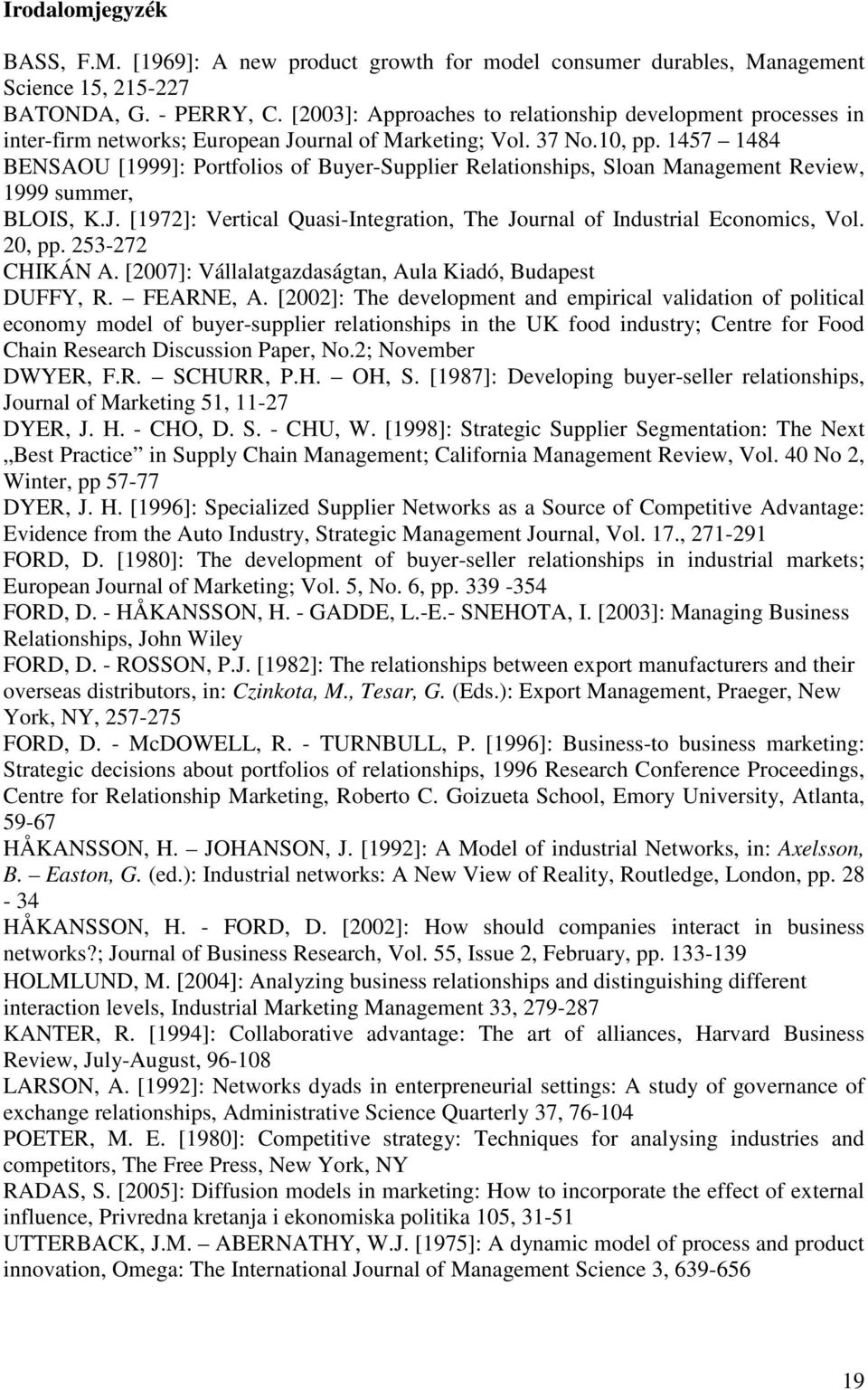 1457 1484 BENSAO [1999]: Portfolios of Buyer-Supplier Relationships Sloan Management Review 1999 summer BLOIS K.J. [1972]: Vertical Quasi-Integration The Journal of Industrial Economics Vol. 20 pp.