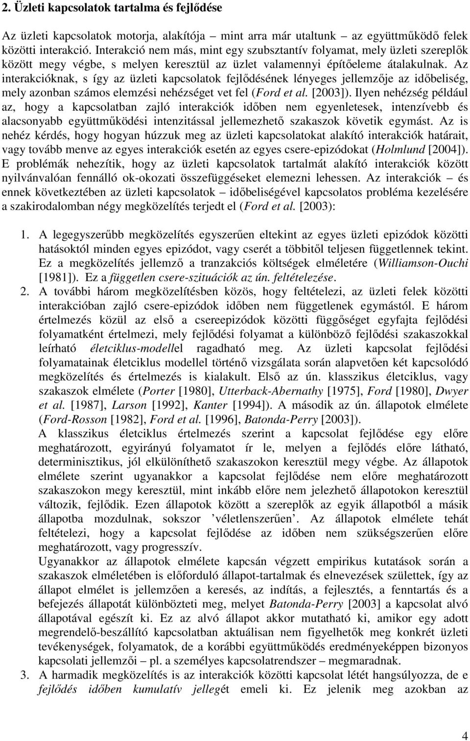 Az interakcióknak s így az üzleti kapcsolatok fejlıdésének lényeges jellemzıje az idıbeliség mely azonban számos elemzési nehézséget vet fel (Ford et al. [2003]).