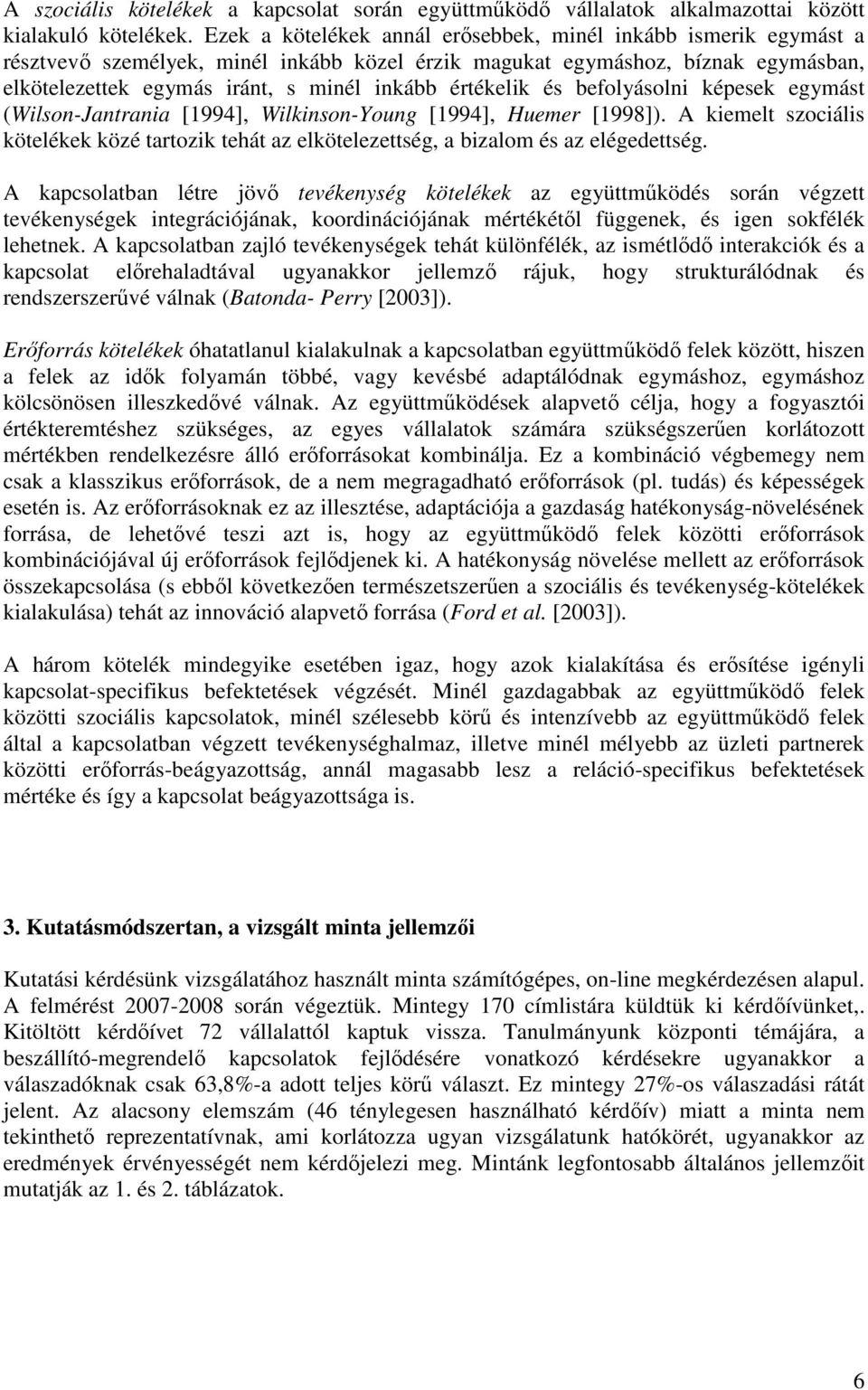 befolyásolni képesek egymást (Wilson-Jantrania [1994] Wilkinson-Young [1994] Huemer [1998]). A kiemelt szociális kötelékek közé tartozik tehát az elkötelezettség a bizalom és az elégedettség.